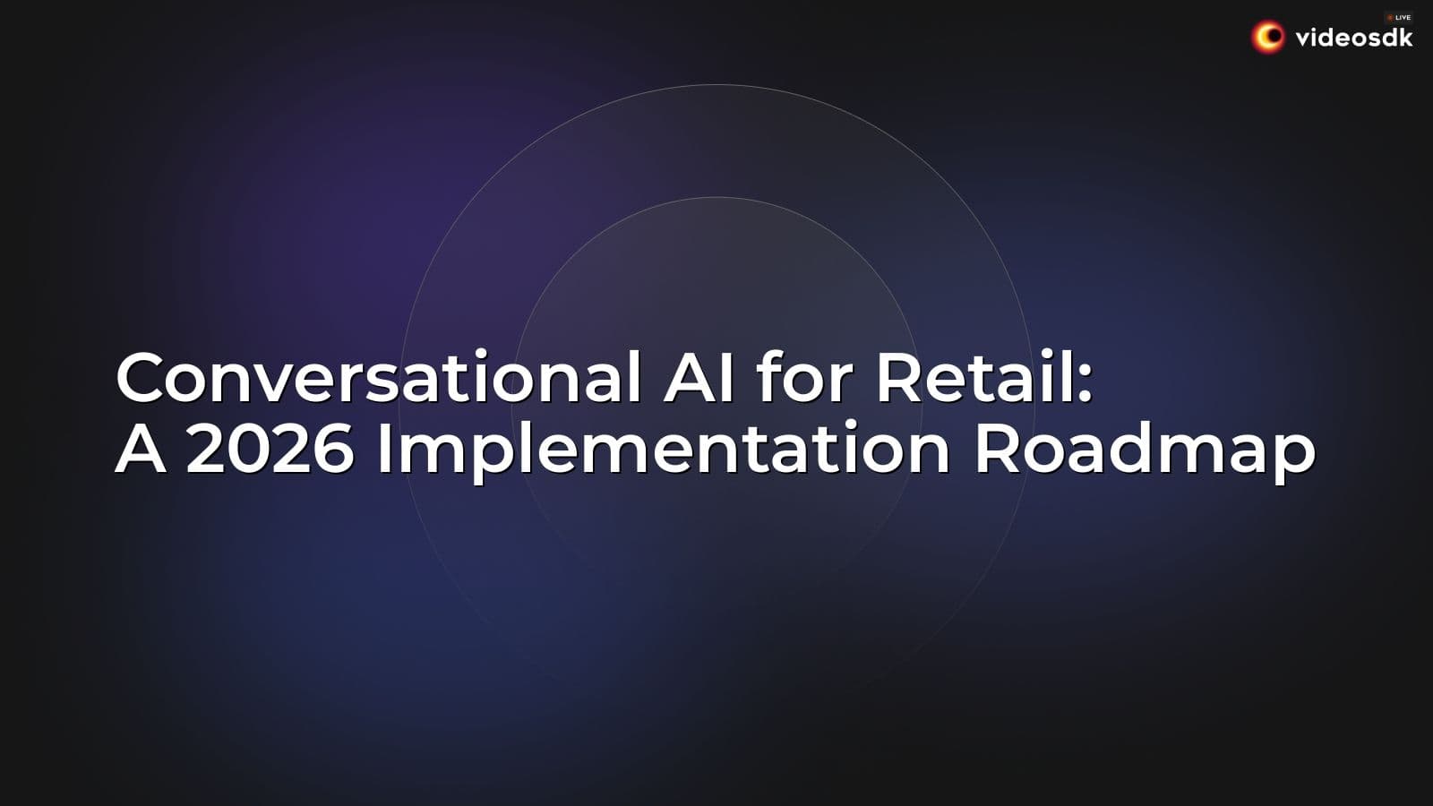 Conversational AI for Retail: A 2026 Implementation Roadmap Conversational AI for Retail: A 2026 Implementation Roadmap