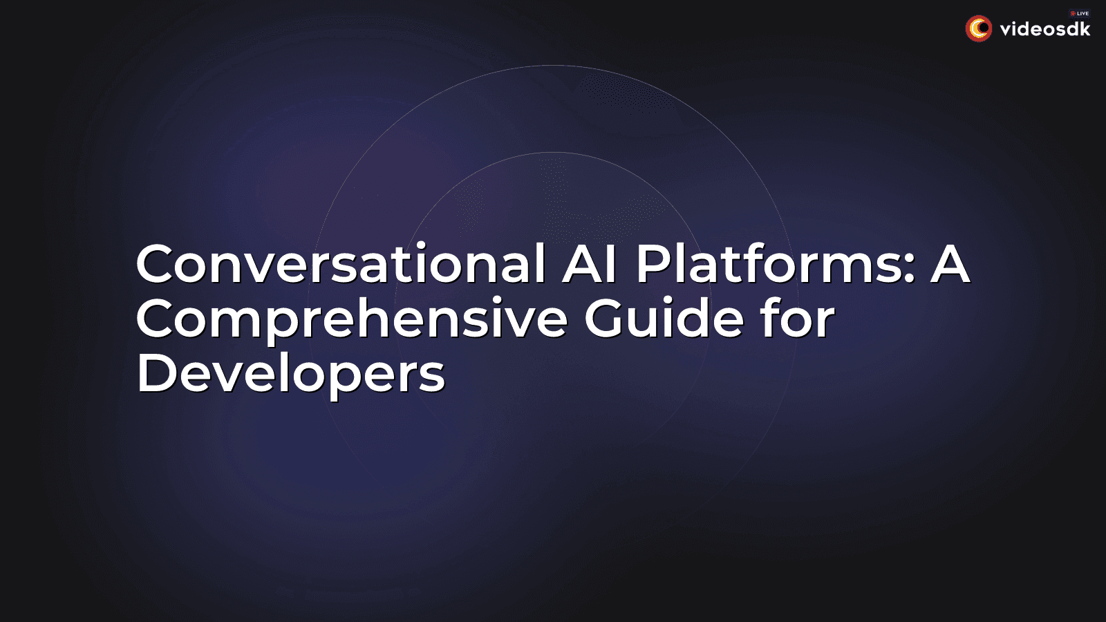 Conversational AI Platforms: A Comprehensive Guide for Developers Conversational AI Platforms: A Comprehensive Guide for Developers