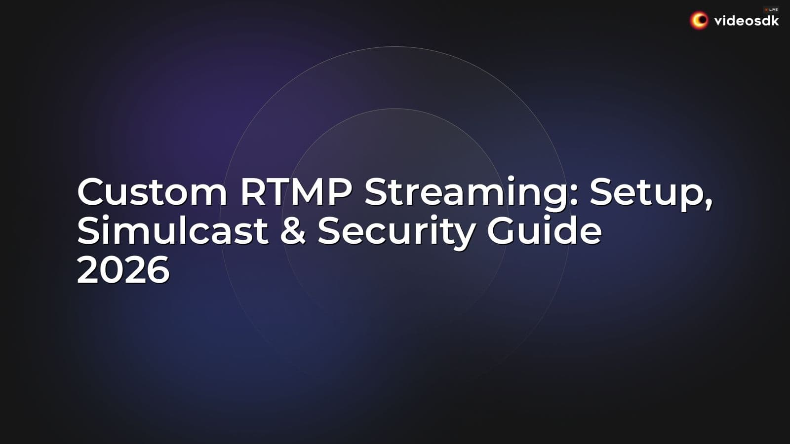 Custom RTMP Streaming: Setup, Simulcast & Security Guide 2026 Custom RTMP Streaming: Setup, Simulcast & Security Guide 2026