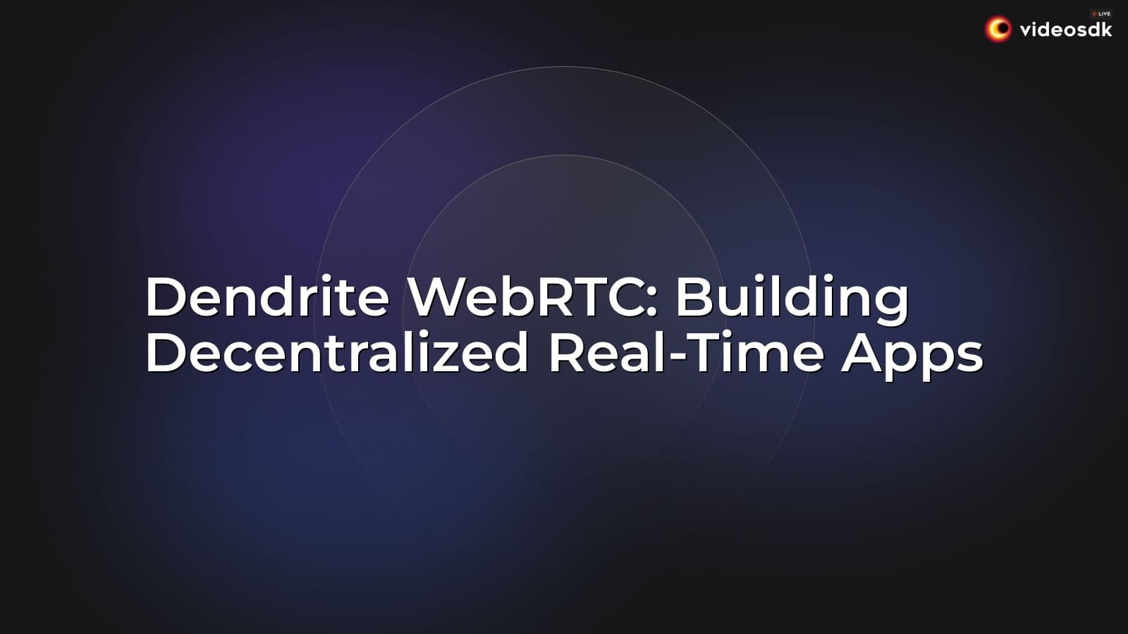 Dendrite WebRTC: Building Decentralized Real-Time Apps Dendrite WebRTC: Building Decentralized Real-Time Apps