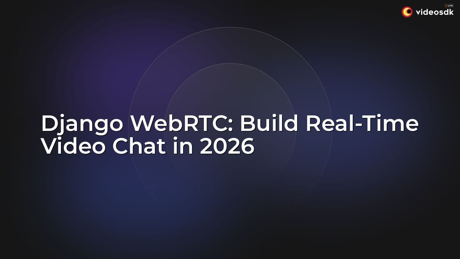 Django WebRTC: Build Real-Time Video Chat in 2026 Django WebRTC: Build Real-Time Video Chat in 2026