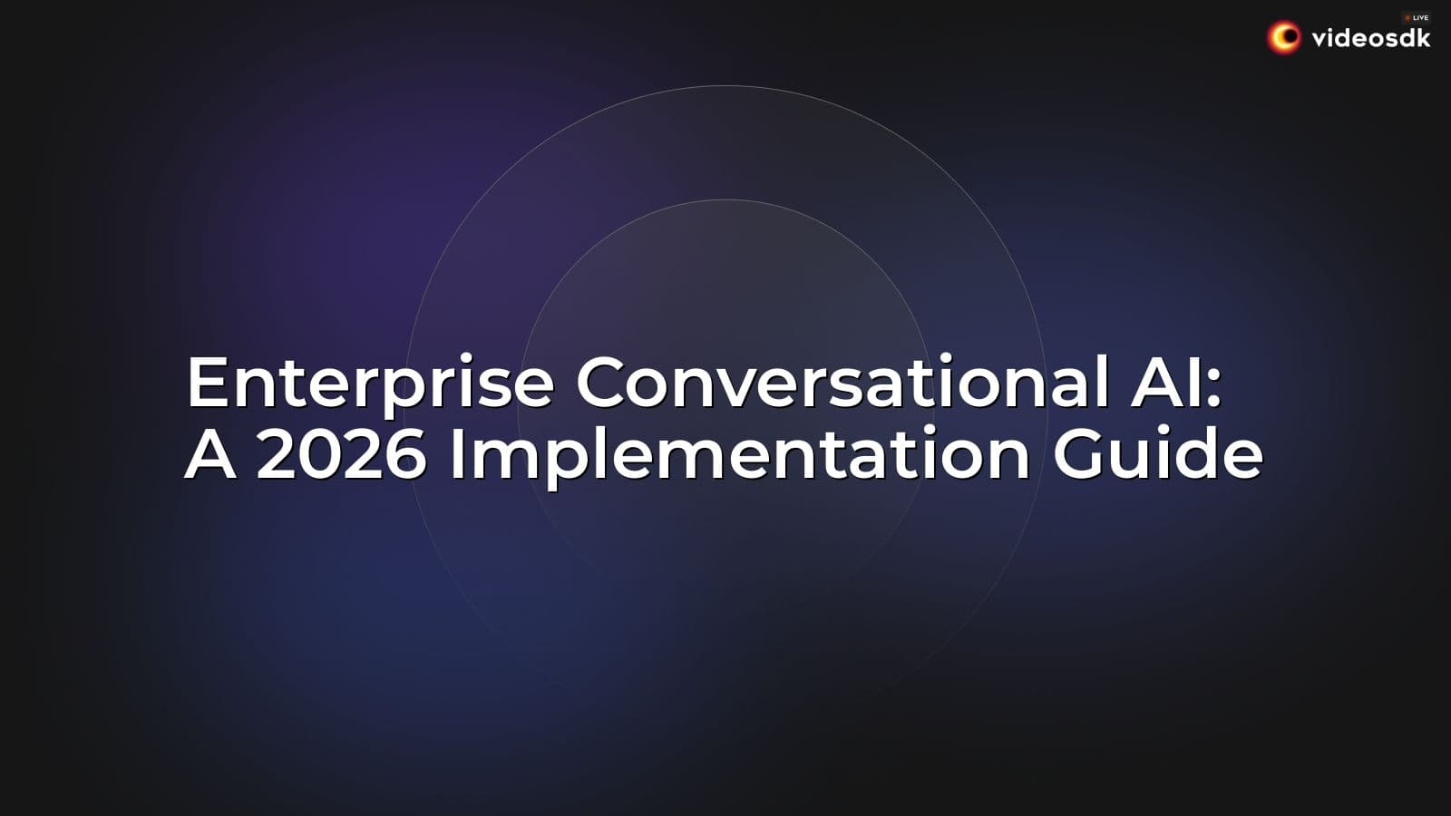 Enterprise Conversational AI: A 2026 Implementation Guide Enterprise Conversational AI: A 2026 Implementation Guide