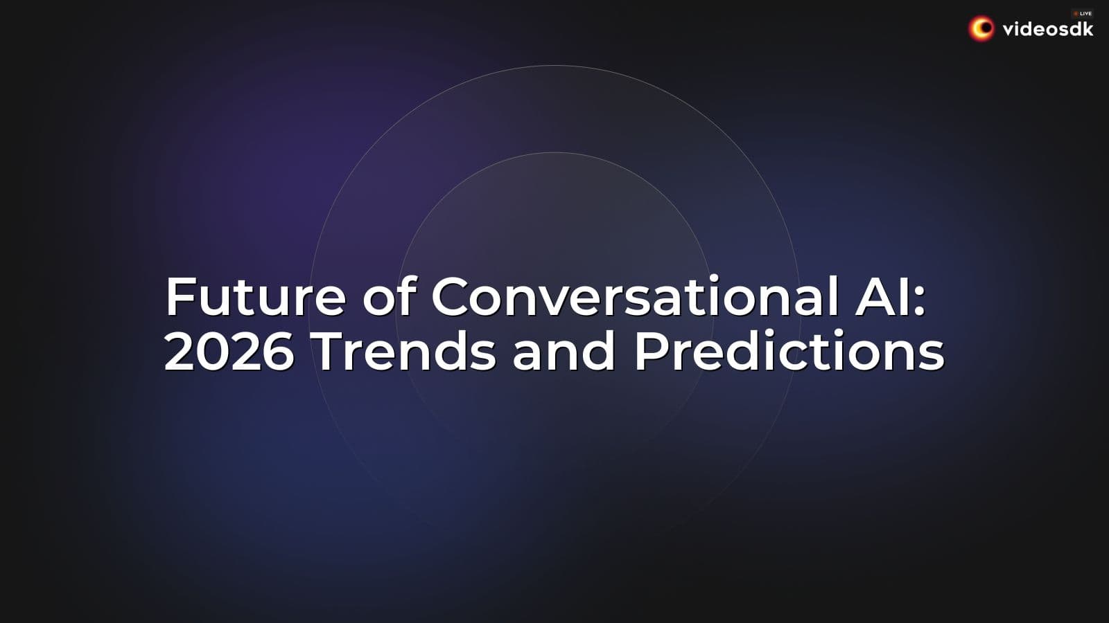 Future of Conversational AI: 2026 Trends and Predictions Future of Conversational AI: 2026 Trends and Predictions