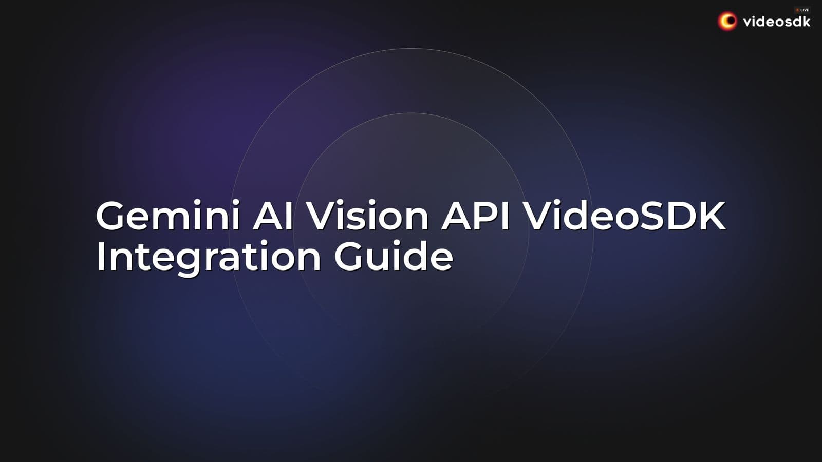 Gemini AI Vision API VideoSDK Integration Guide Gemini AI Vision API VideoSDK Integration Guide