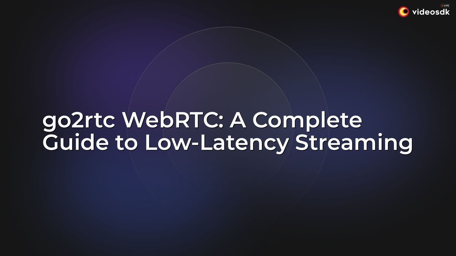 go2rtc WebRTC: A Complete Guide to Low-Latency Streaming go2rtc WebRTC: A Complete Guide to Low-Latency Streaming
