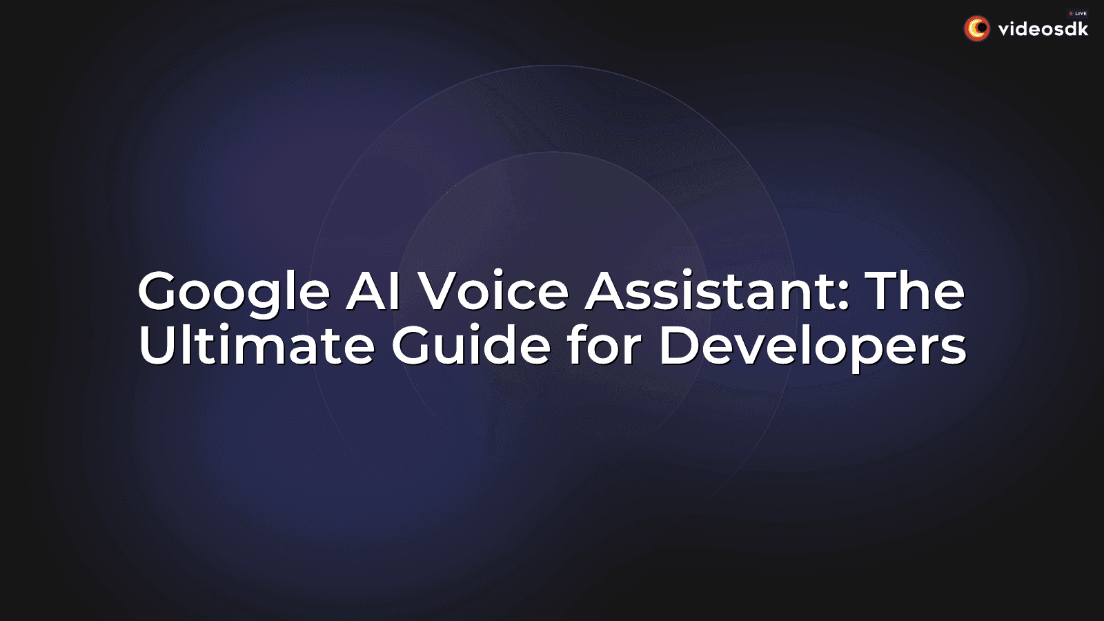Google AI Voice Assistant: The Ultimate Guide for Developers Google AI Voice Assistant: The Ultimate Guide for Developers