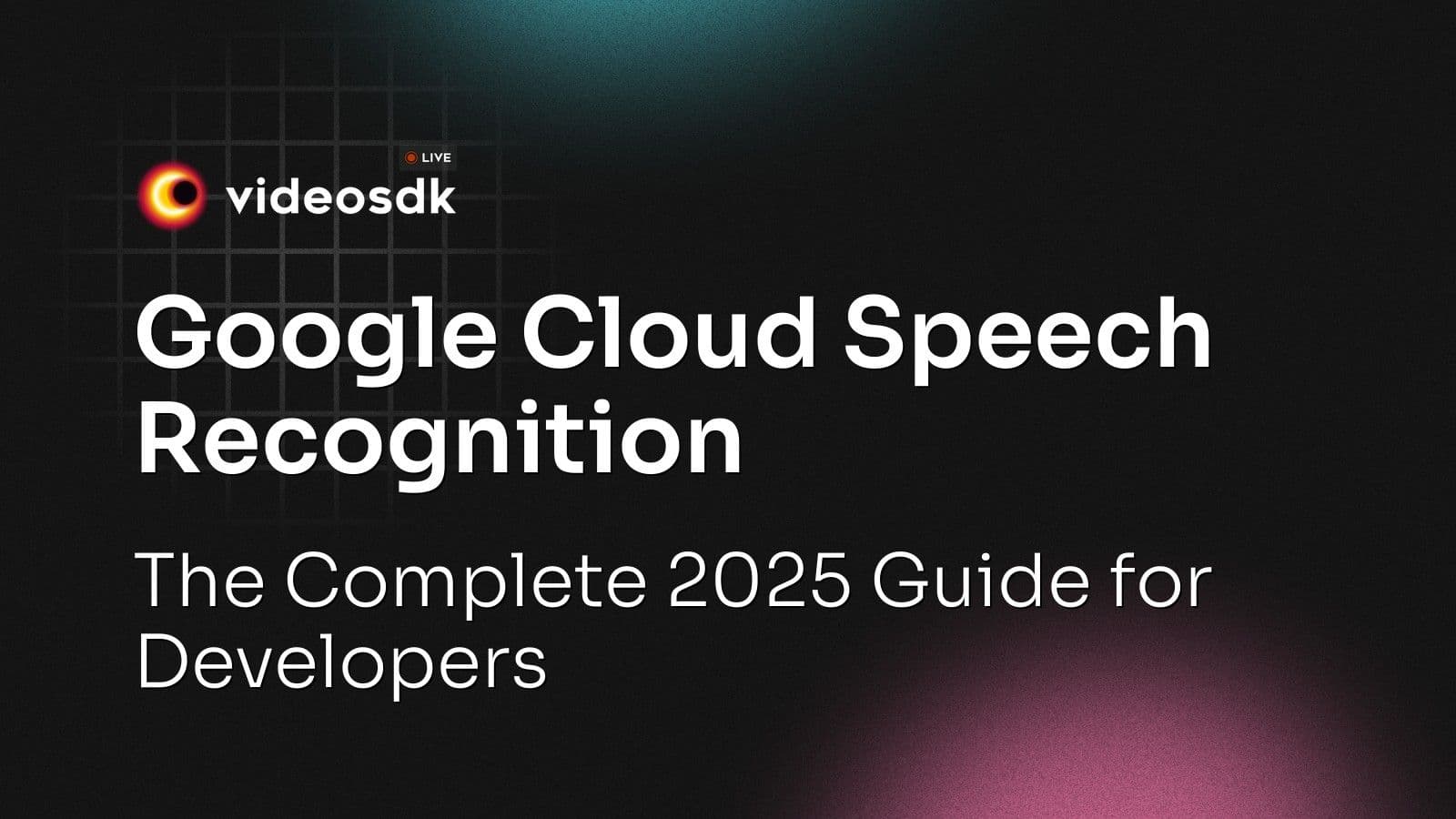 Google Cloud Speech Recognition: The Complete 2025 Guide for Developers Google Cloud Speech Recognition: The Complete 2025 Guide for Developers