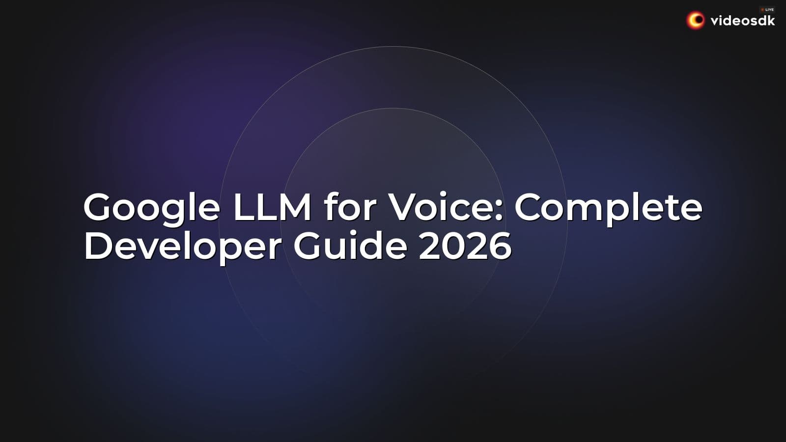 Google LLM for Voice: Complete Developer Guide 2026 Google LLM for Voice: Complete Developer Guide 2026