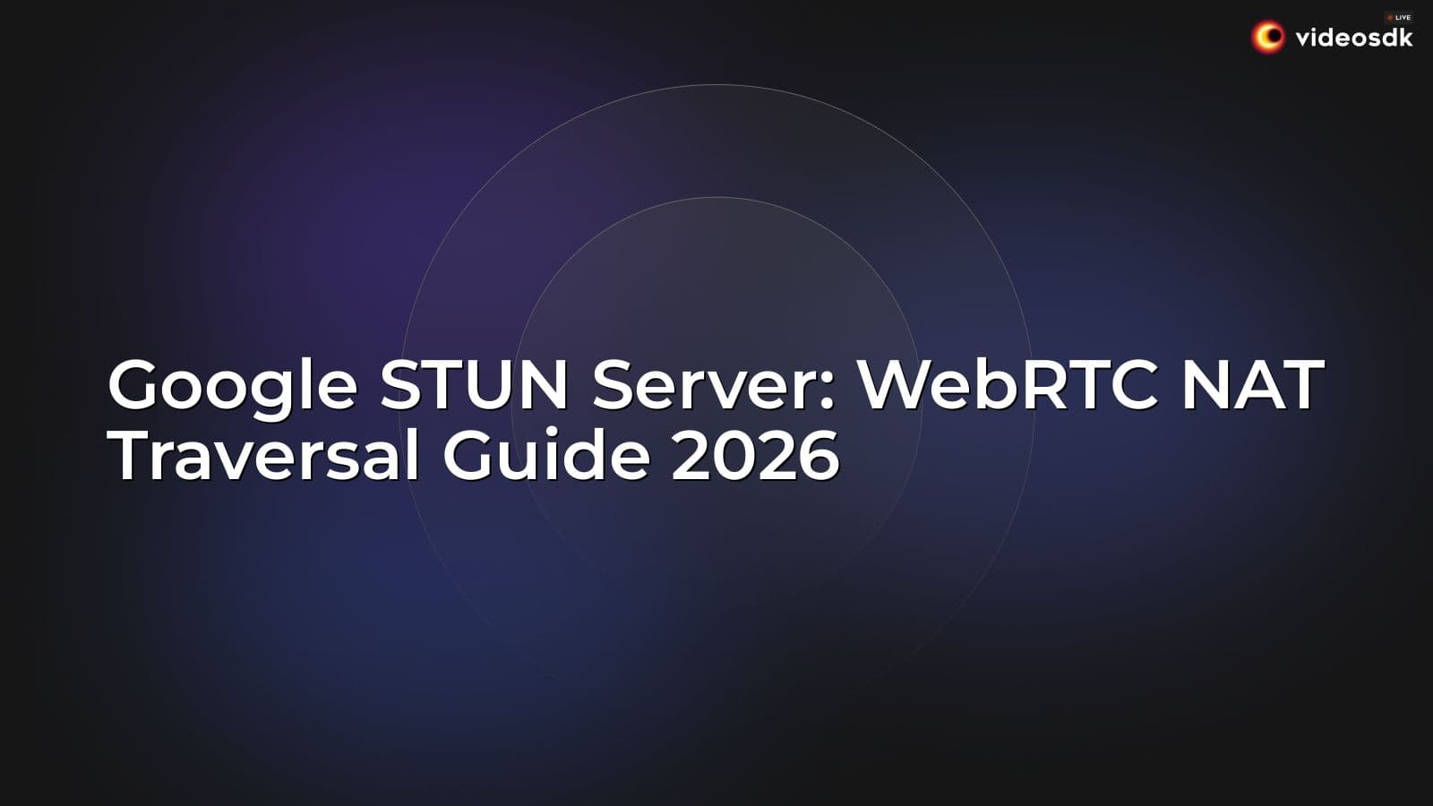 Google STUN Server: WebRTC NAT Traversal Guide 2026 Google STUN Server: WebRTC NAT Traversal Guide 2026