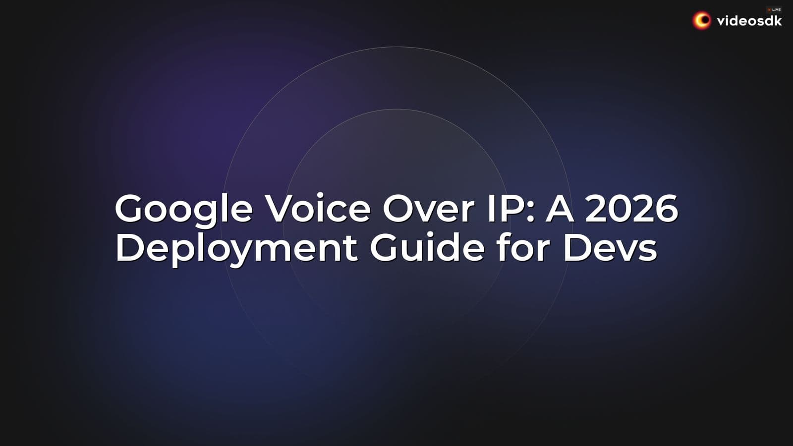 Google Voice Over IP: A 2026 Deployment Guide for Devs Google Voice Over IP: A 2026 Deployment Guide for Devs