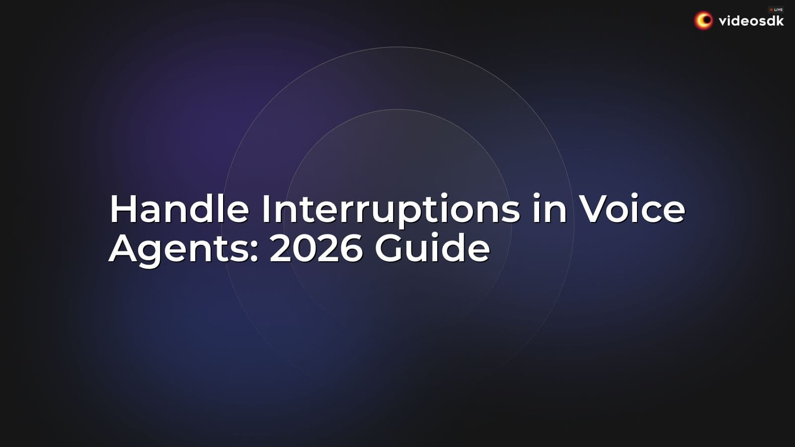 Handle Interruptions in Voice Agents: 2026 Guide Handle Interruptions in Voice Agents: 2026 Guide