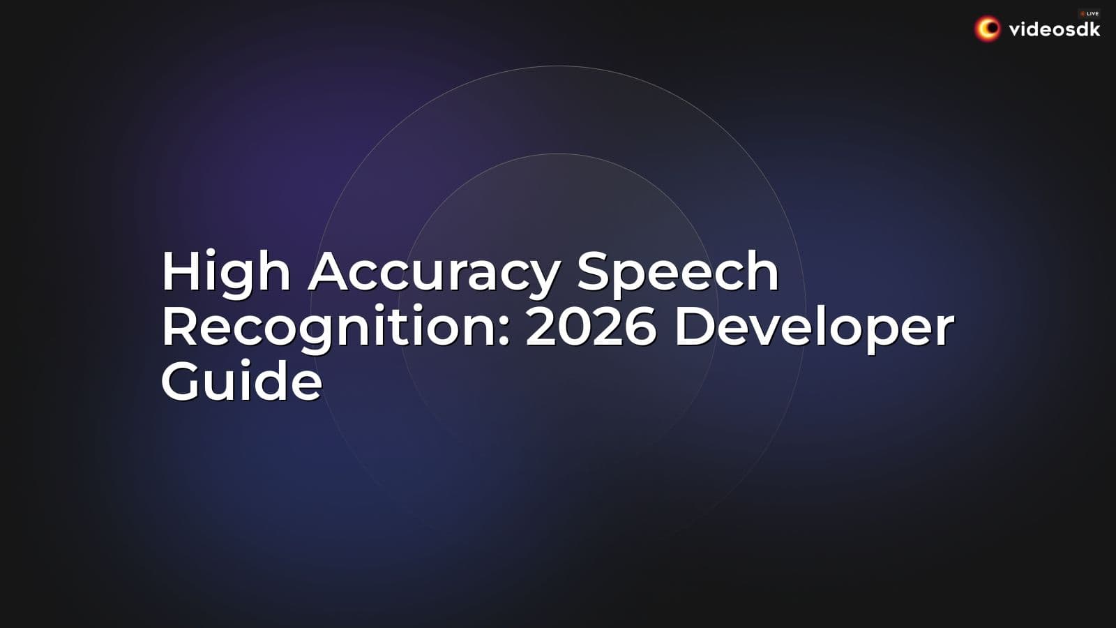 High Accuracy Speech Recognition: 2026 Developer Guide High Accuracy Speech Recognition: 2026 Developer Guide