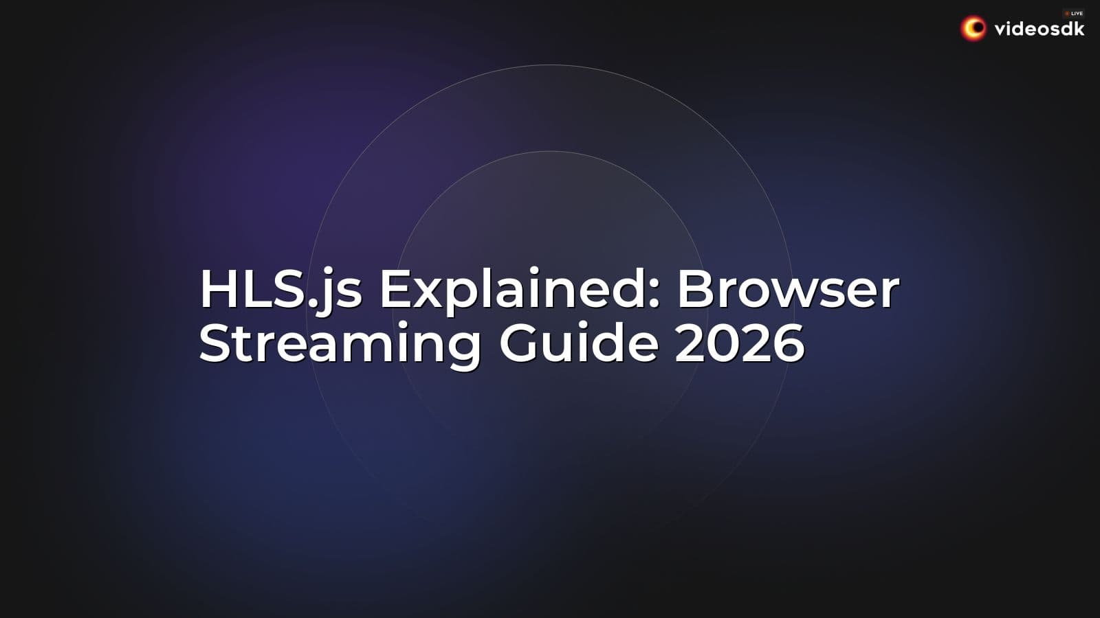 HLS.js Explained: Browser Streaming Guide 2026 HLS.js Explained: Browser Streaming Guide 2026