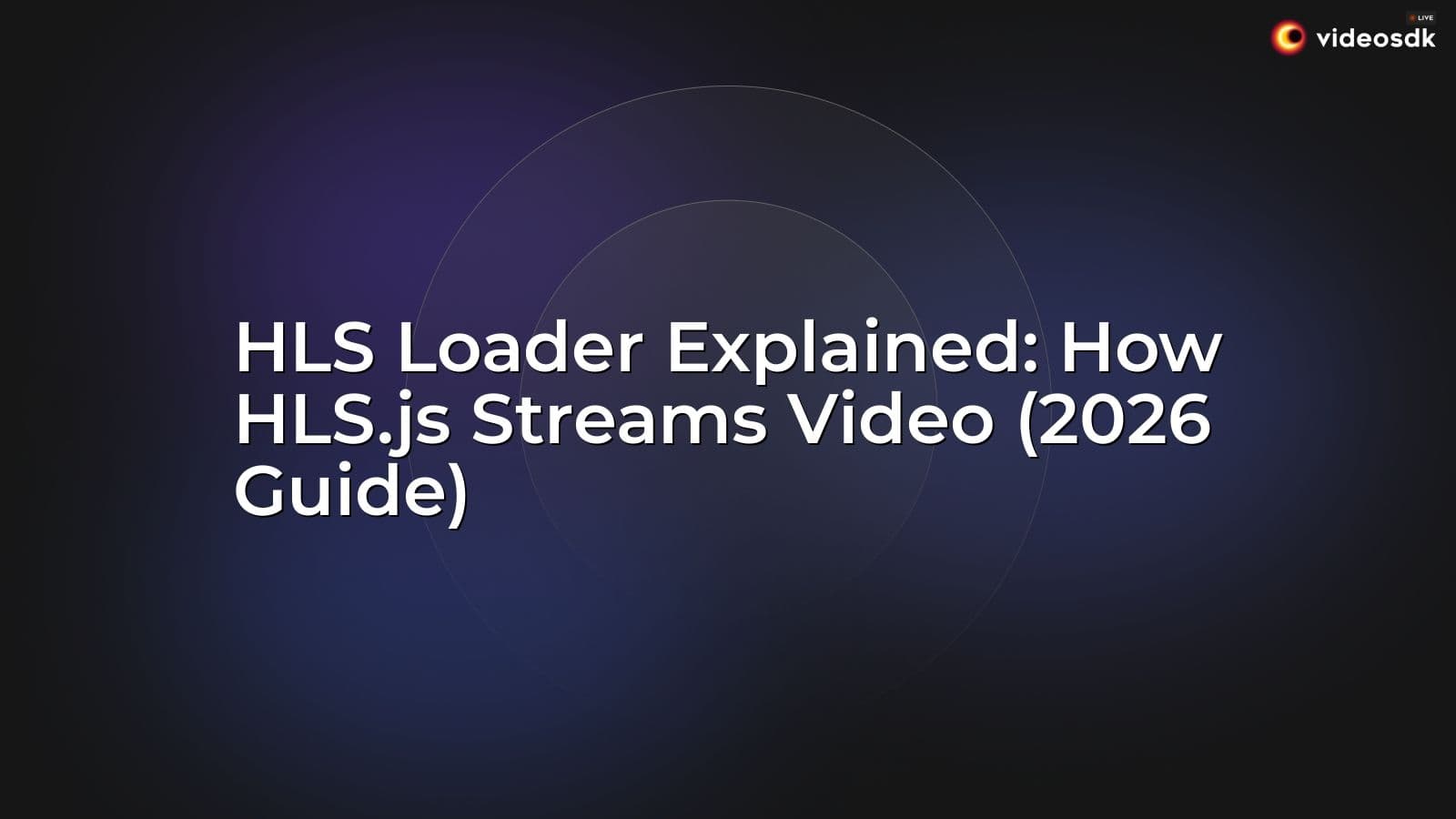 HLS Loader Explained: How HLS.js Streams Video (2026 Guide) HLS Loader Explained: How HLS.js Streams Video (2026 Guide)