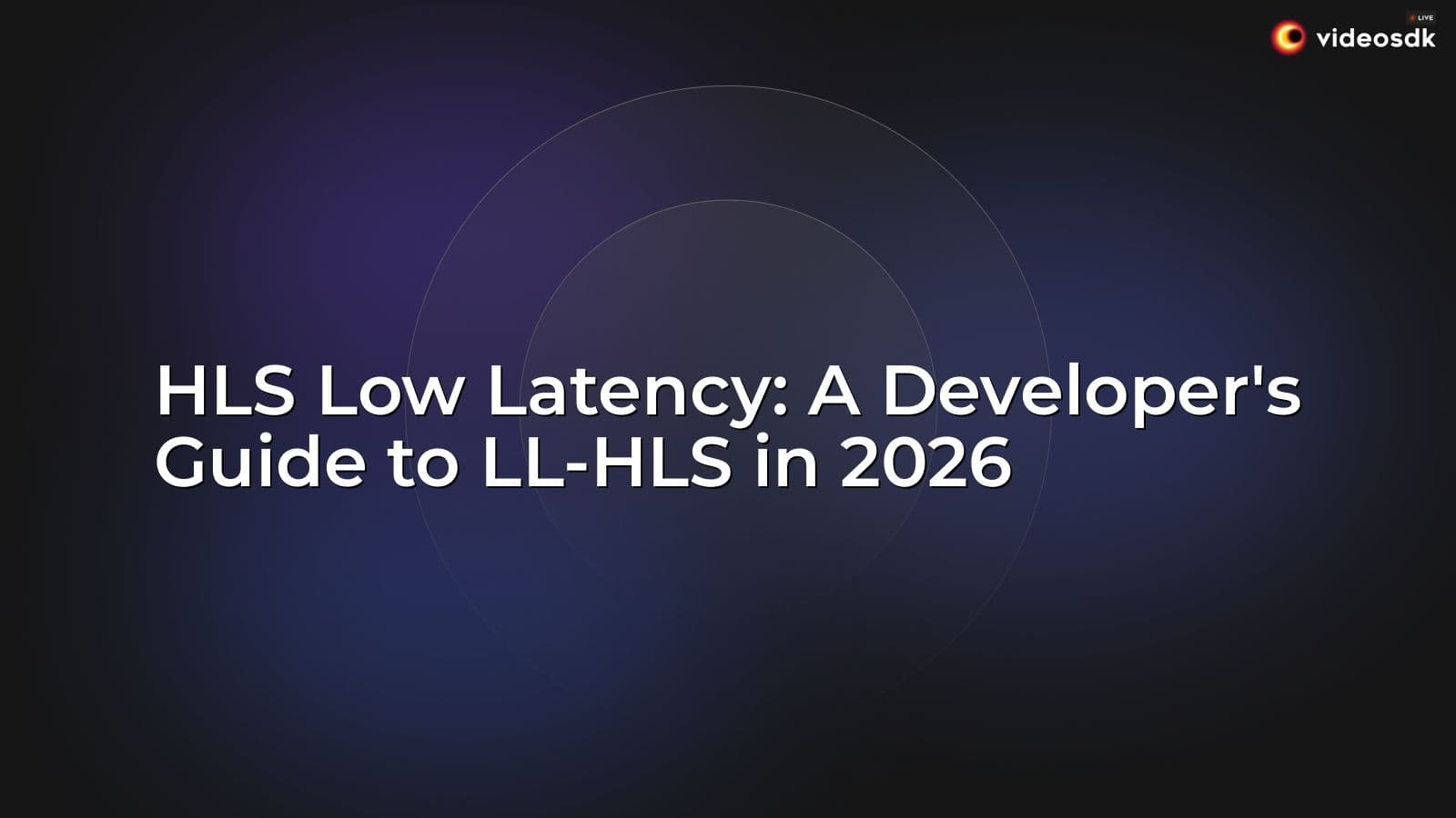 HLS Low Latency: A Developer's Guide to LL-HLS in 2026 HLS Low Latency: A Developer's Guide to LL-HLS in 2026