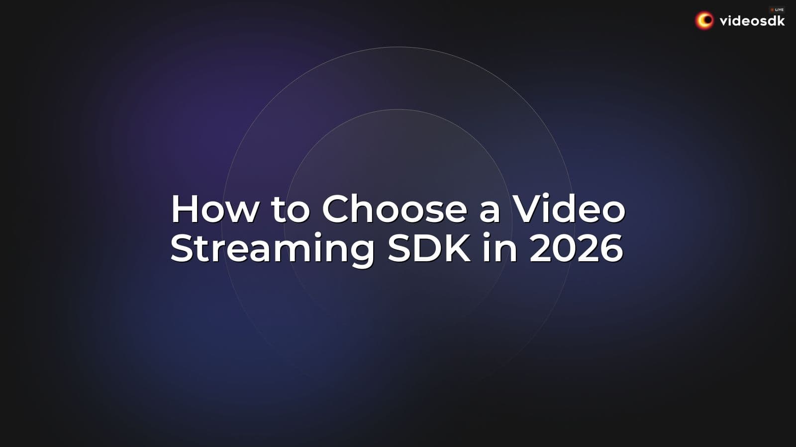 How to Choose a Video Streaming SDK in 2026 How to Choose a Video Streaming SDK in 2026