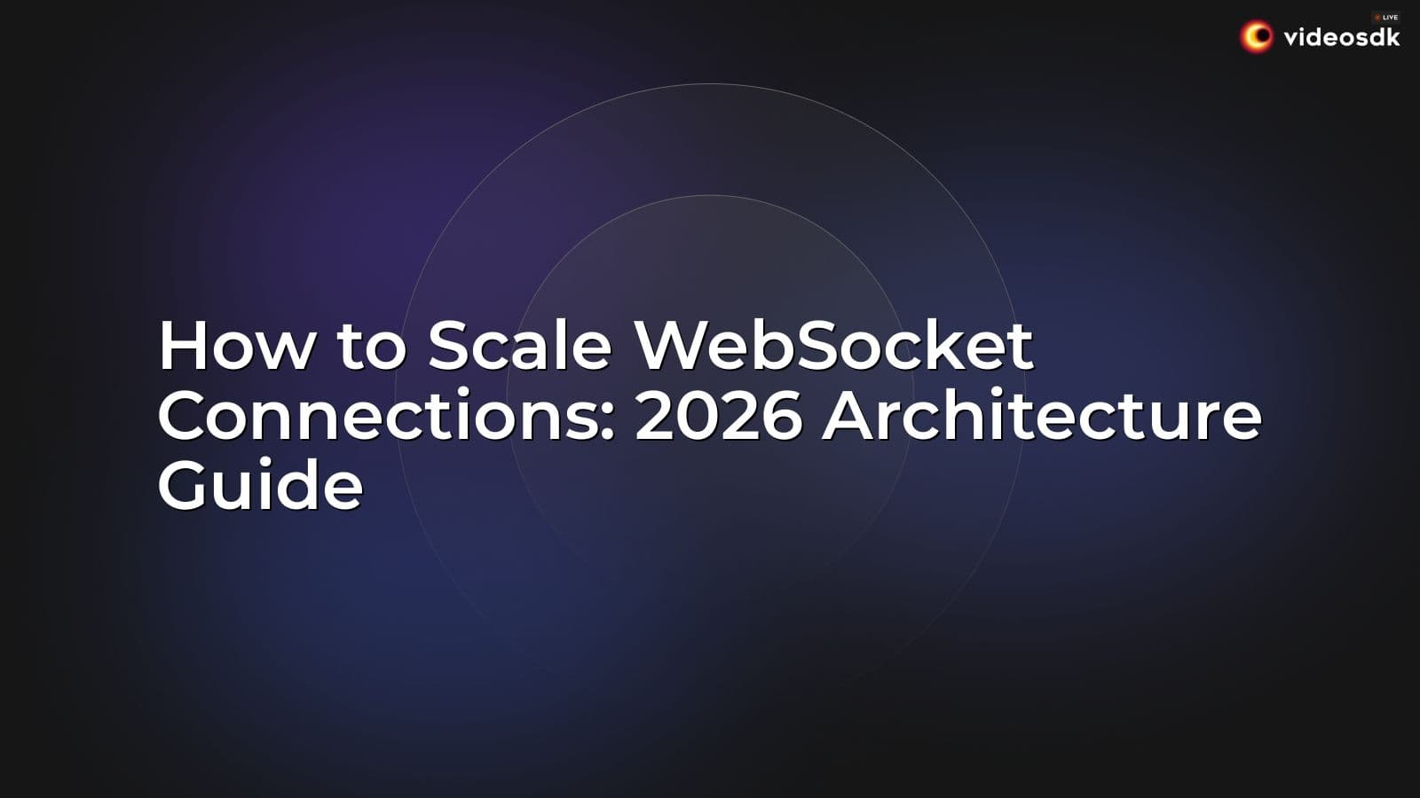 How to Scale WebSocket Connections: 2026 Architecture Guide How to Scale WebSocket Connections: 2026 Architecture Guide