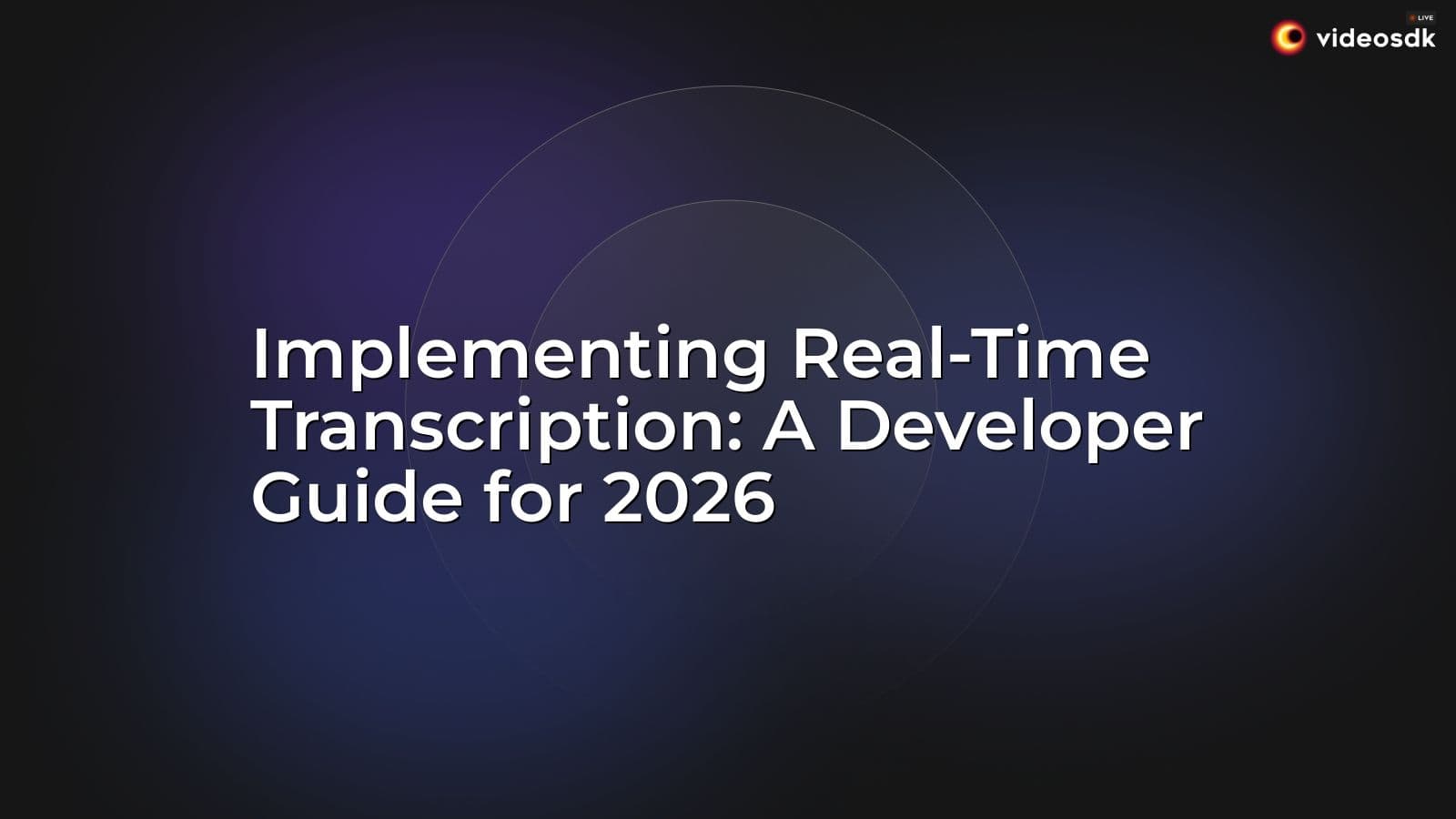 Implementing Real-Time Transcription: A Developer Guide for 2026 Implementing Real-Time Transcription: A Developer Guide for 2026