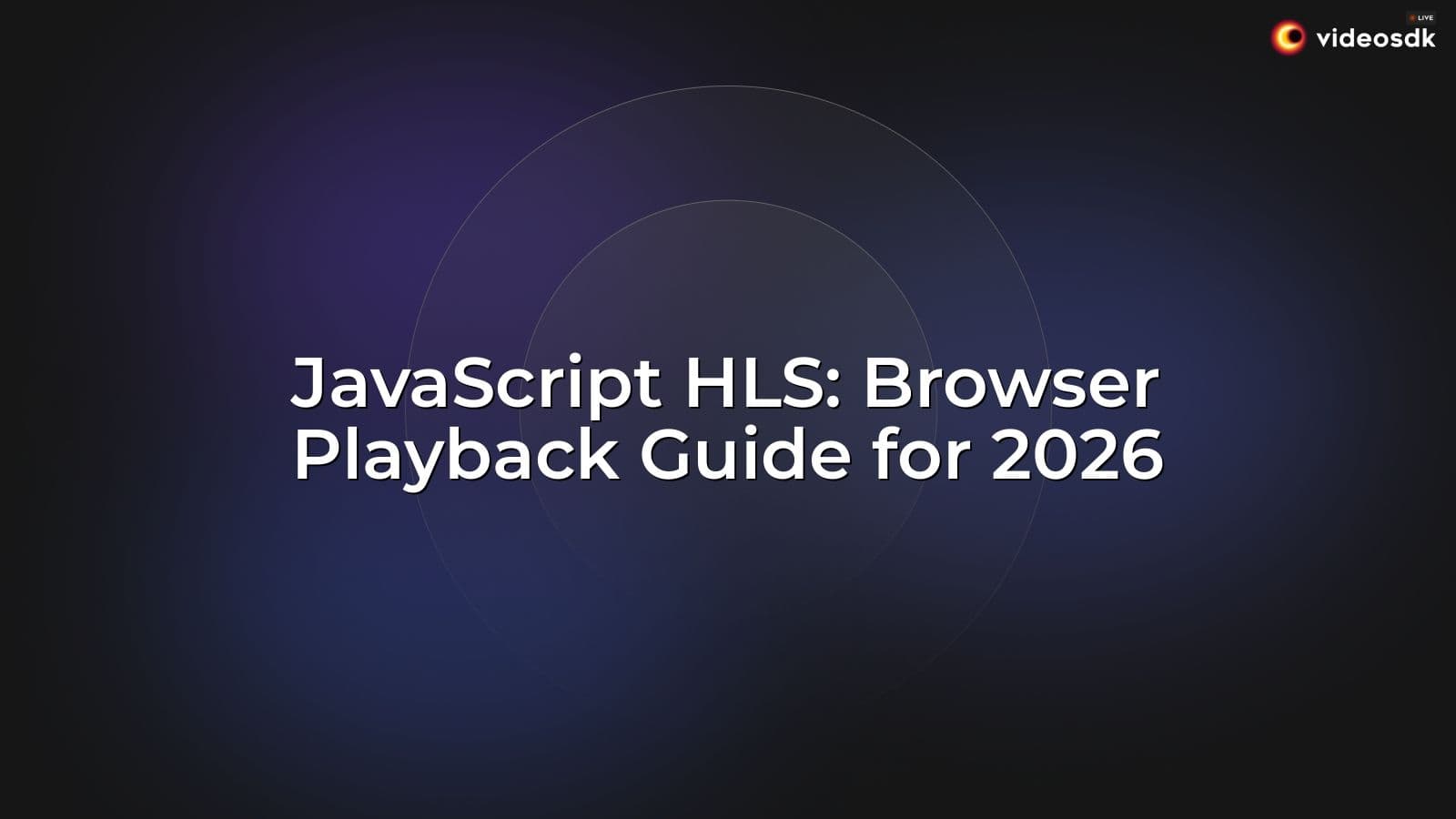 JavaScript HLS: Browser Playback Guide for 2026 JavaScript HLS: Browser Playback Guide for 2026