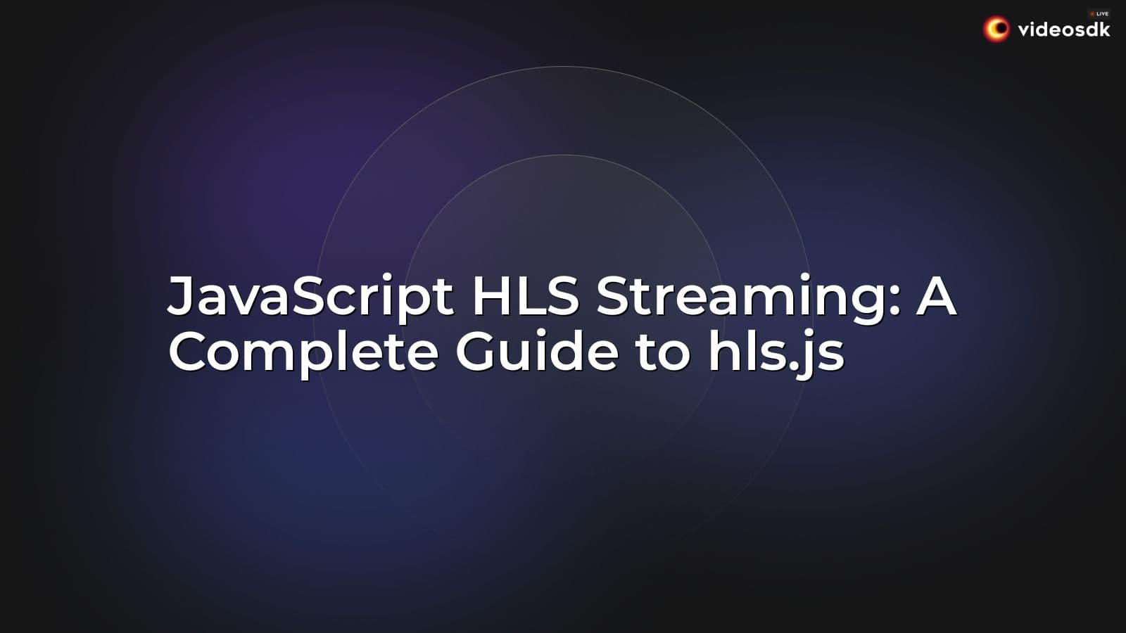 JavaScript HLS Streaming: A Complete Guide to hls.js JavaScript HLS Streaming: A Complete Guide to hls.js