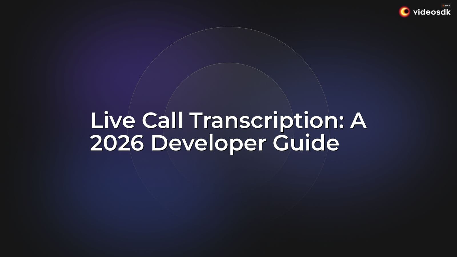 Live Call Transcription: A 2026 Developer Guide Live Call Transcription: A 2026 Developer Guide