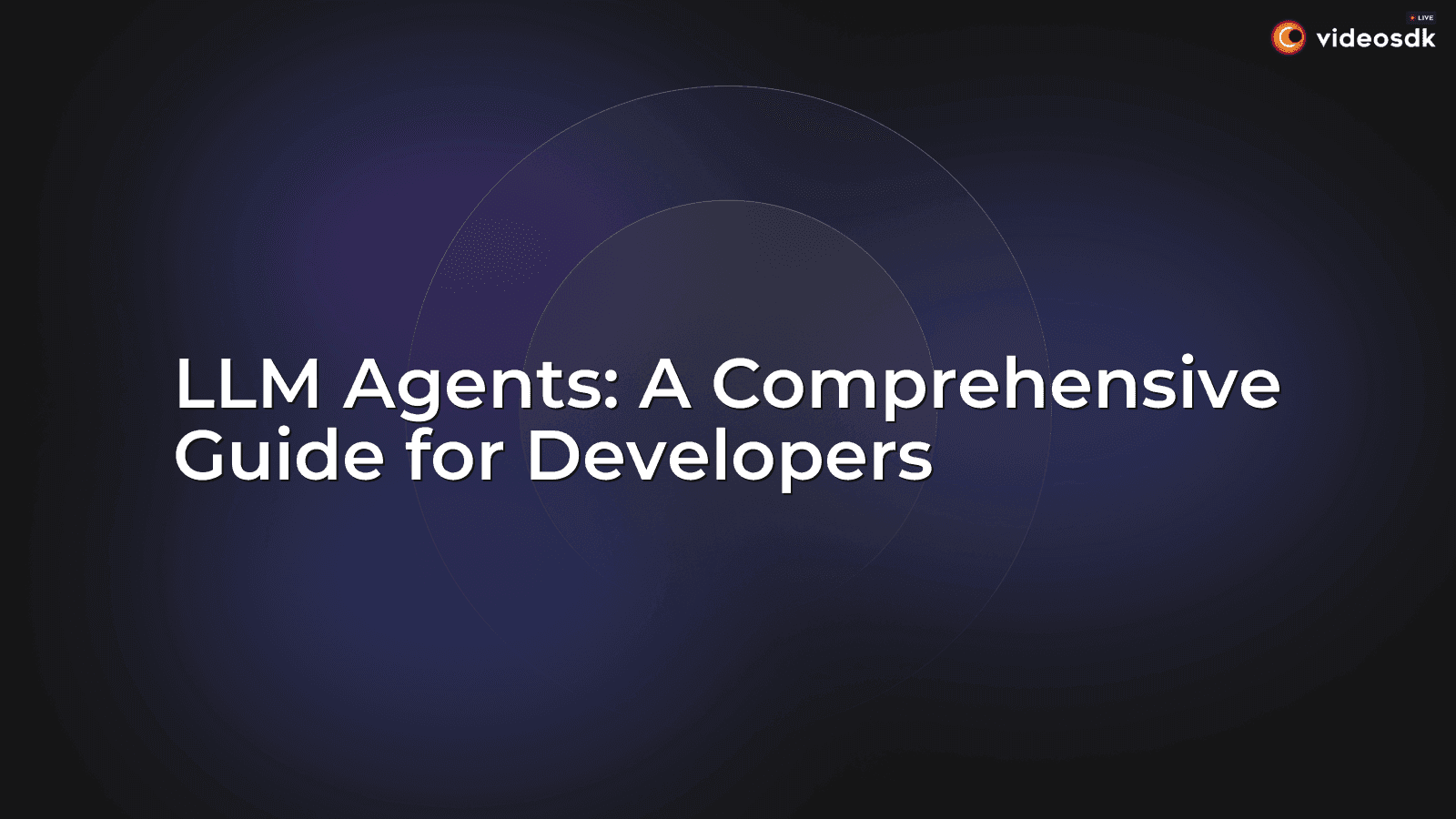 LLM Agents: A Comprehensive Guide for Developers LLM Agents: A Comprehensive Guide for Developers