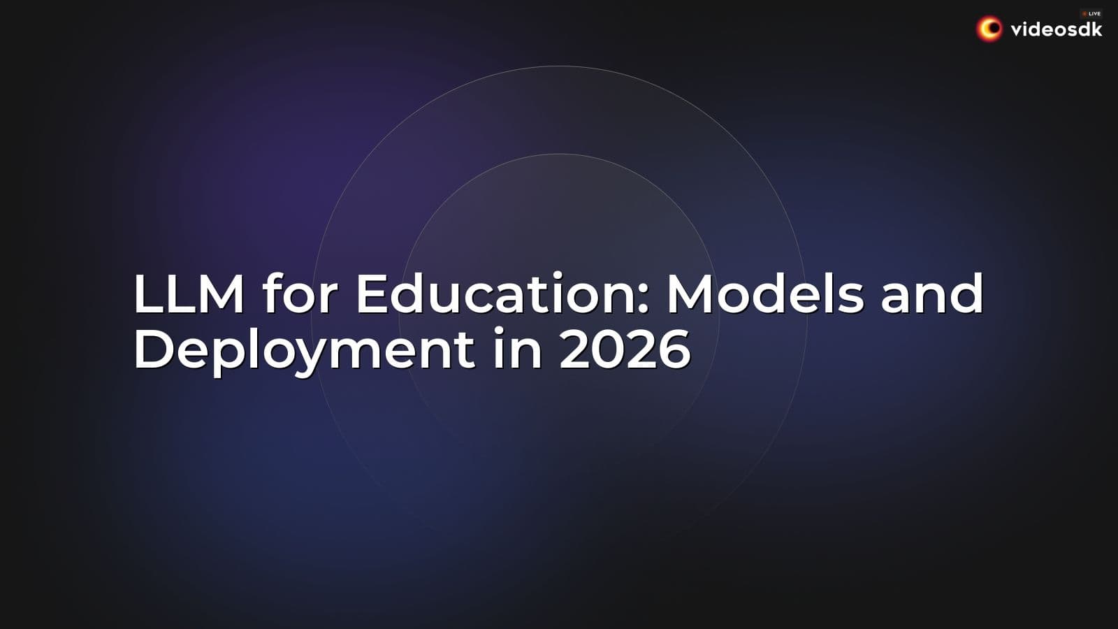 LLM for Education: Models and Deployment in 2026 LLM for Education: Models and Deployment in 2026
