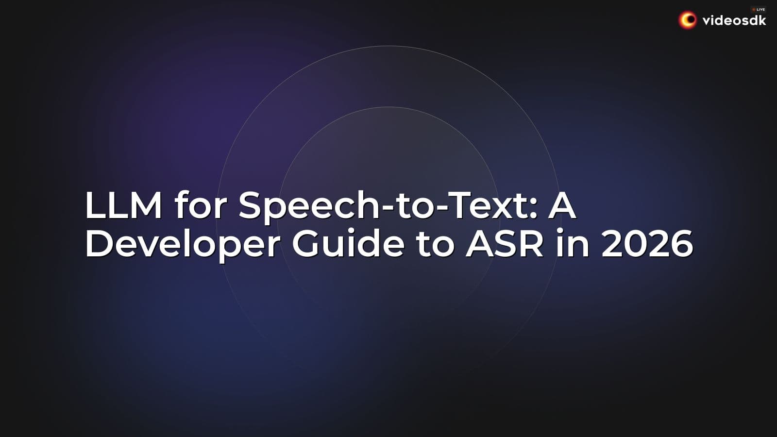 LLM for Speech-to-Text: A Developer Guide to ASR in 2026 LLM for Speech-to-Text: A Developer Guide to ASR in 2026