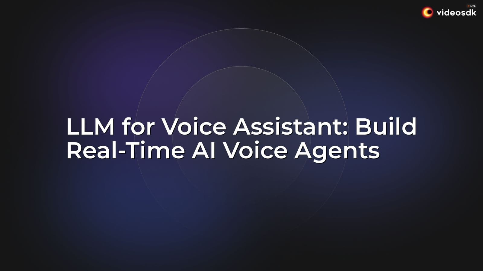 LLM for Voice Assistant: Build Real-Time AI Voice Agents LLM for Voice Assistant: Build Real-Time AI Voice Agents
