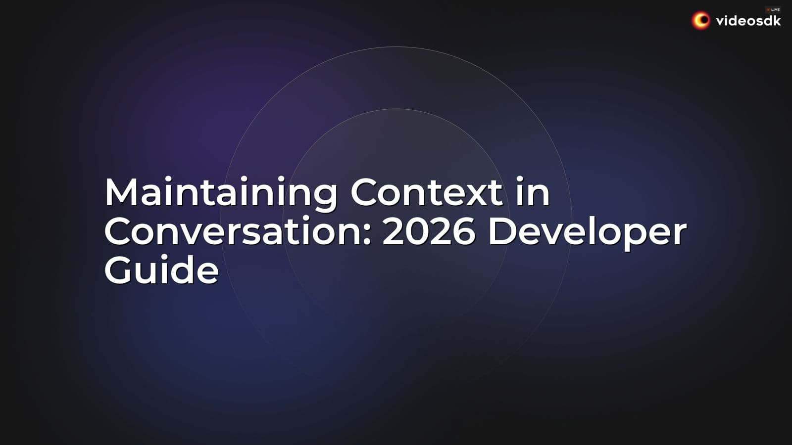 Maintaining Context in Conversation: 2026 Developer Guide Maintaining Context in Conversation: 2026 Developer Guide