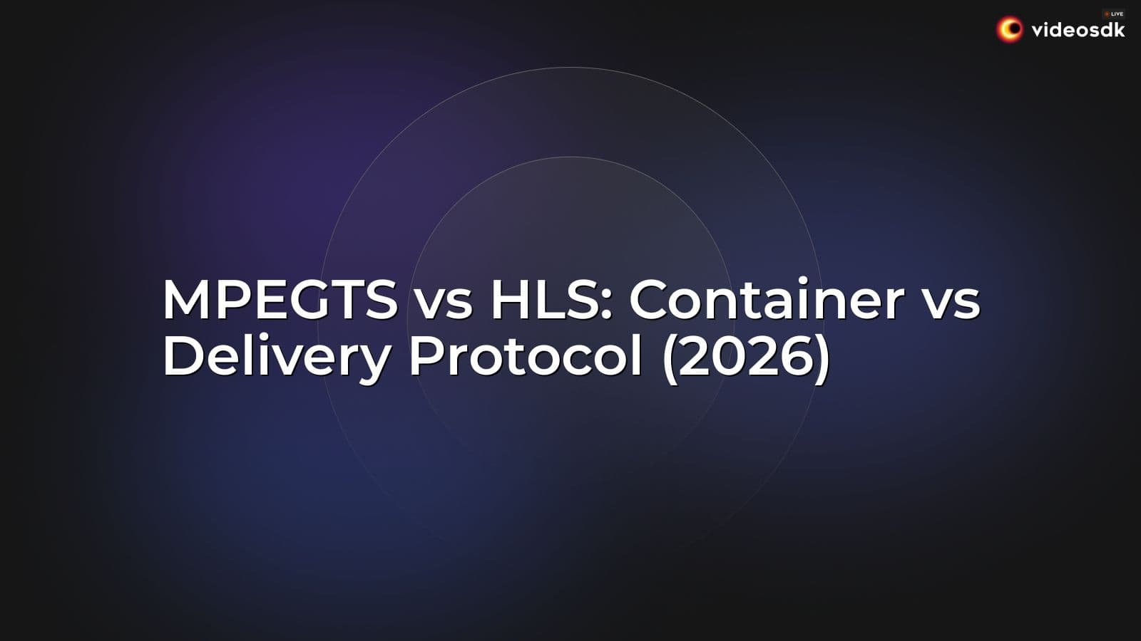 MPEGTS vs HLS: Container vs Delivery Protocol (2026) MPEGTS vs HLS: Container vs Delivery Protocol (2026)
