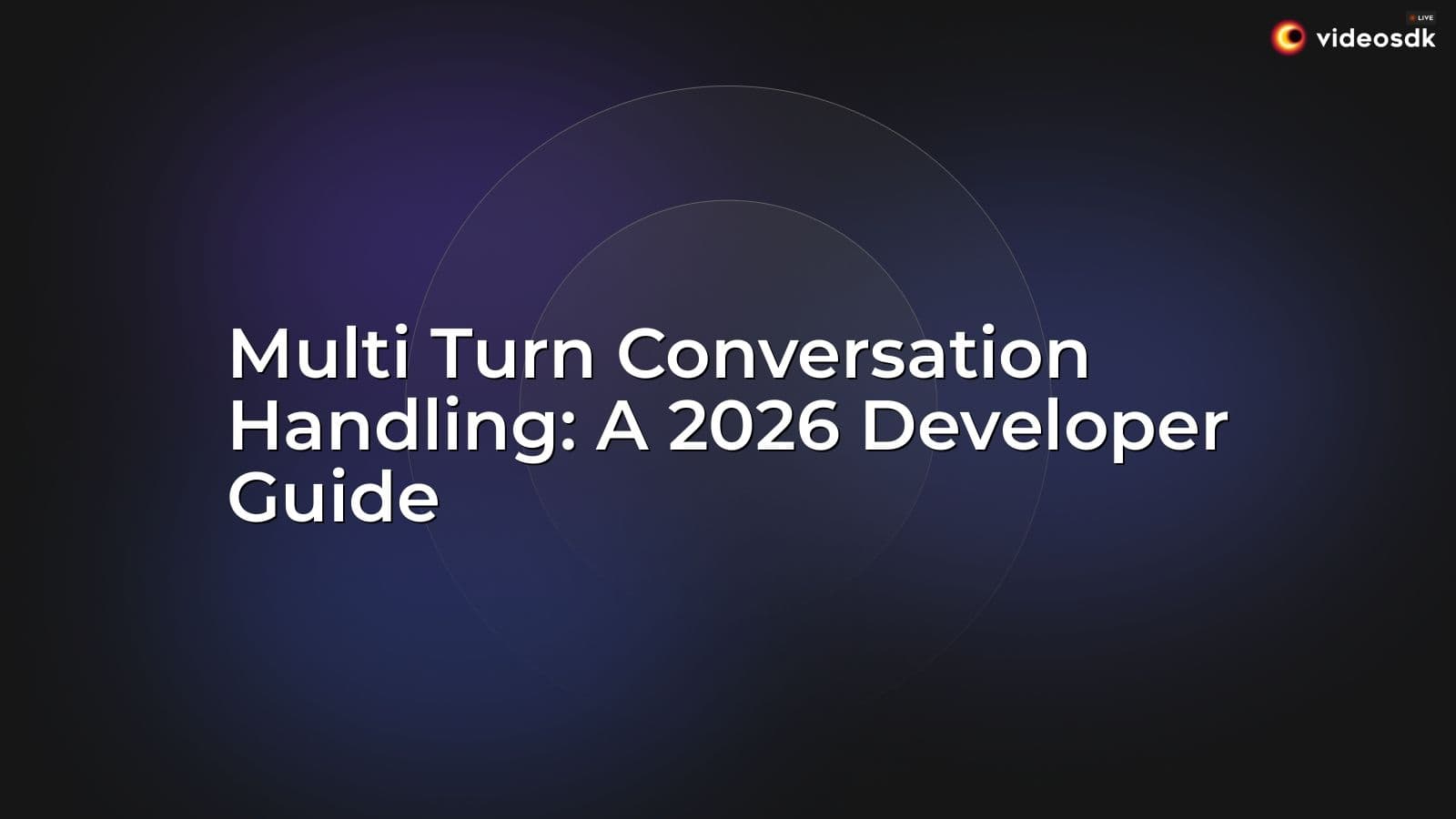 Multi Turn Conversation Handling: A 2026 Developer Guide Multi Turn Conversation Handling: A 2026 Developer Guide