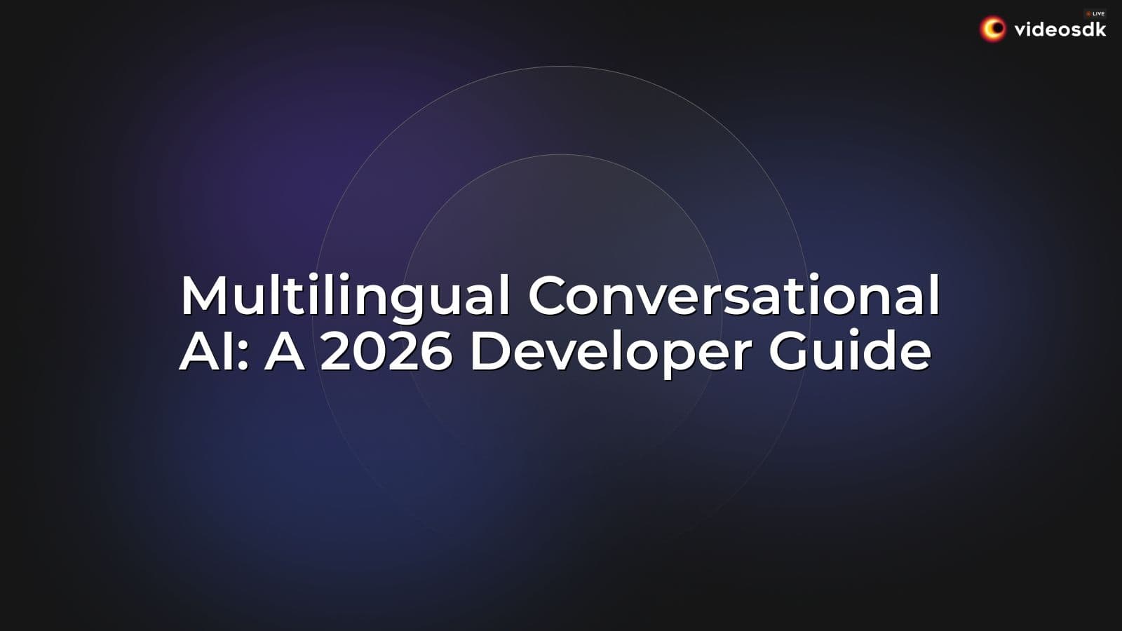 Multilingual Conversational AI: A 2026 Developer Guide Multilingual Conversational AI: A 2026 Developer Guide