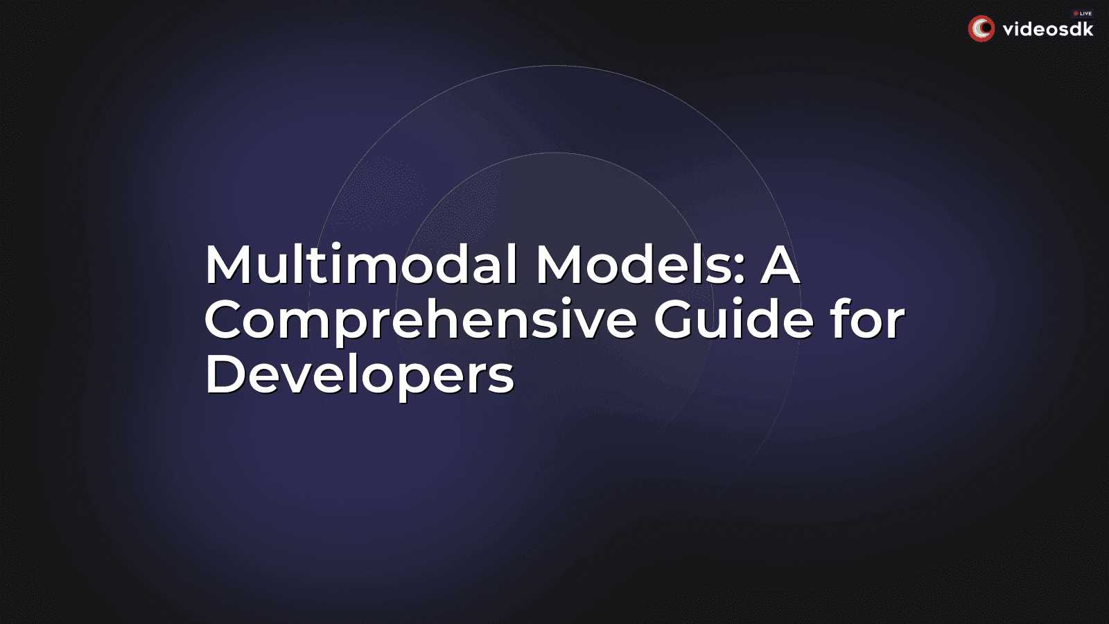 Multimodal Models: A Comprehensive Guide for Developers Multimodal Models: A Comprehensive Guide for Developers