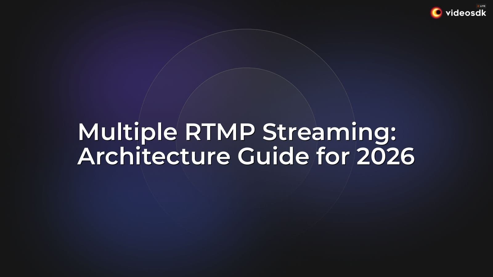 Multiple RTMP Streaming: Architecture Guide for 2026 Multiple RTMP Streaming: Architecture Guide for 2026