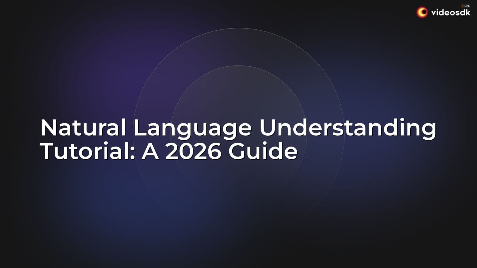 Natural Language Understanding Tutorial: A 2026 Guide Natural Language Understanding Tutorial: A 2026 Guide