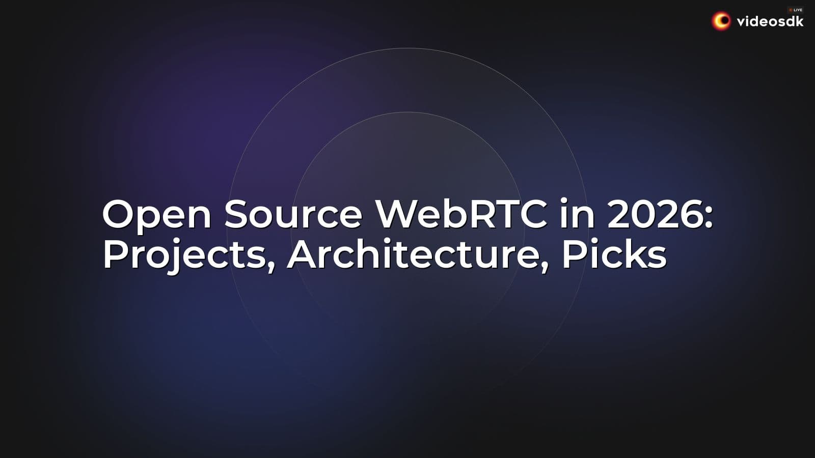 Open Source WebRTC in 2026: Projects, Architecture, Picks Open Source WebRTC in 2026: Projects, Architecture, Picks