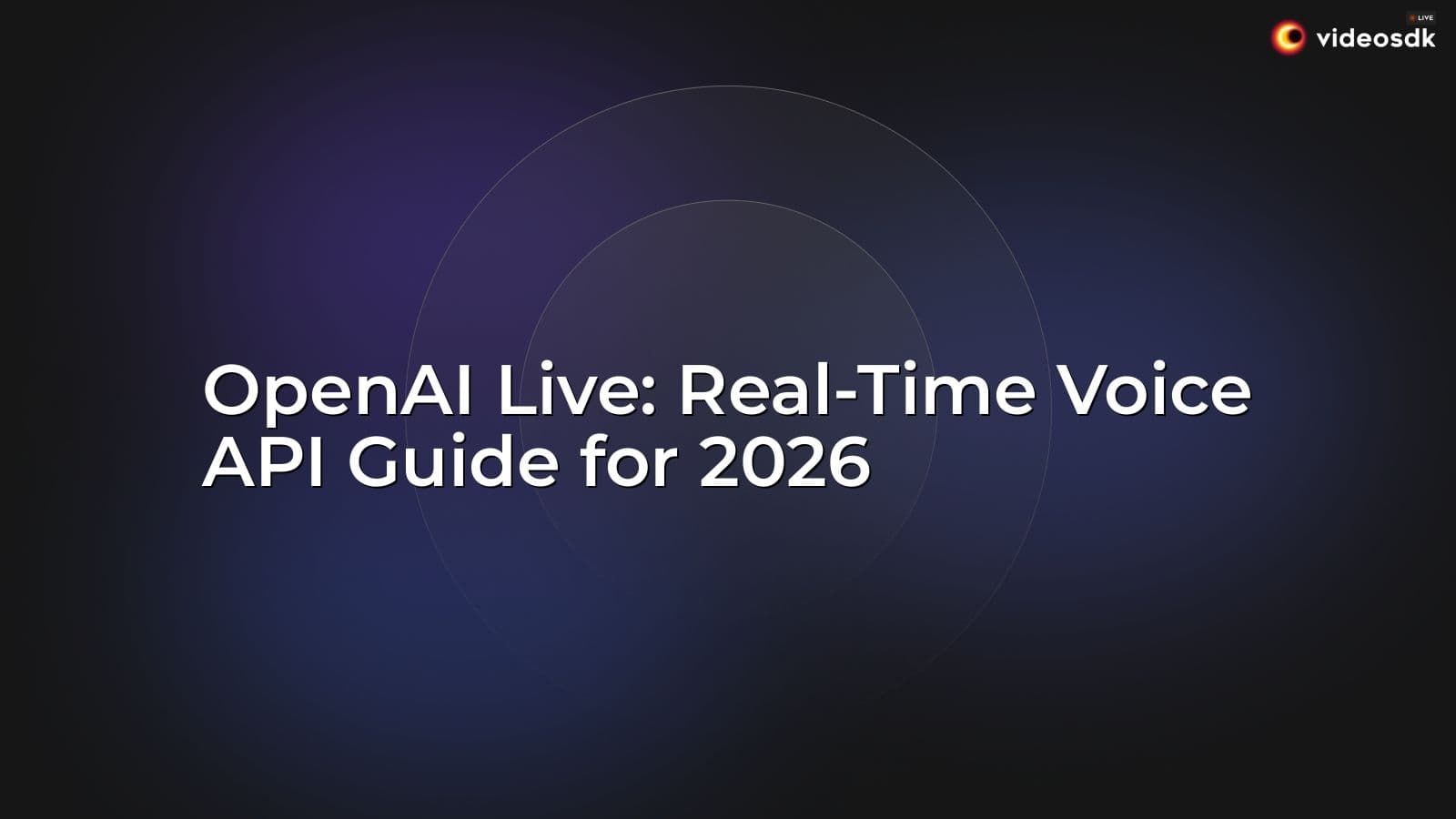 OpenAI Live: Real-Time Voice API Guide for 2026 OpenAI Live: Real-Time Voice API Guide for 2026