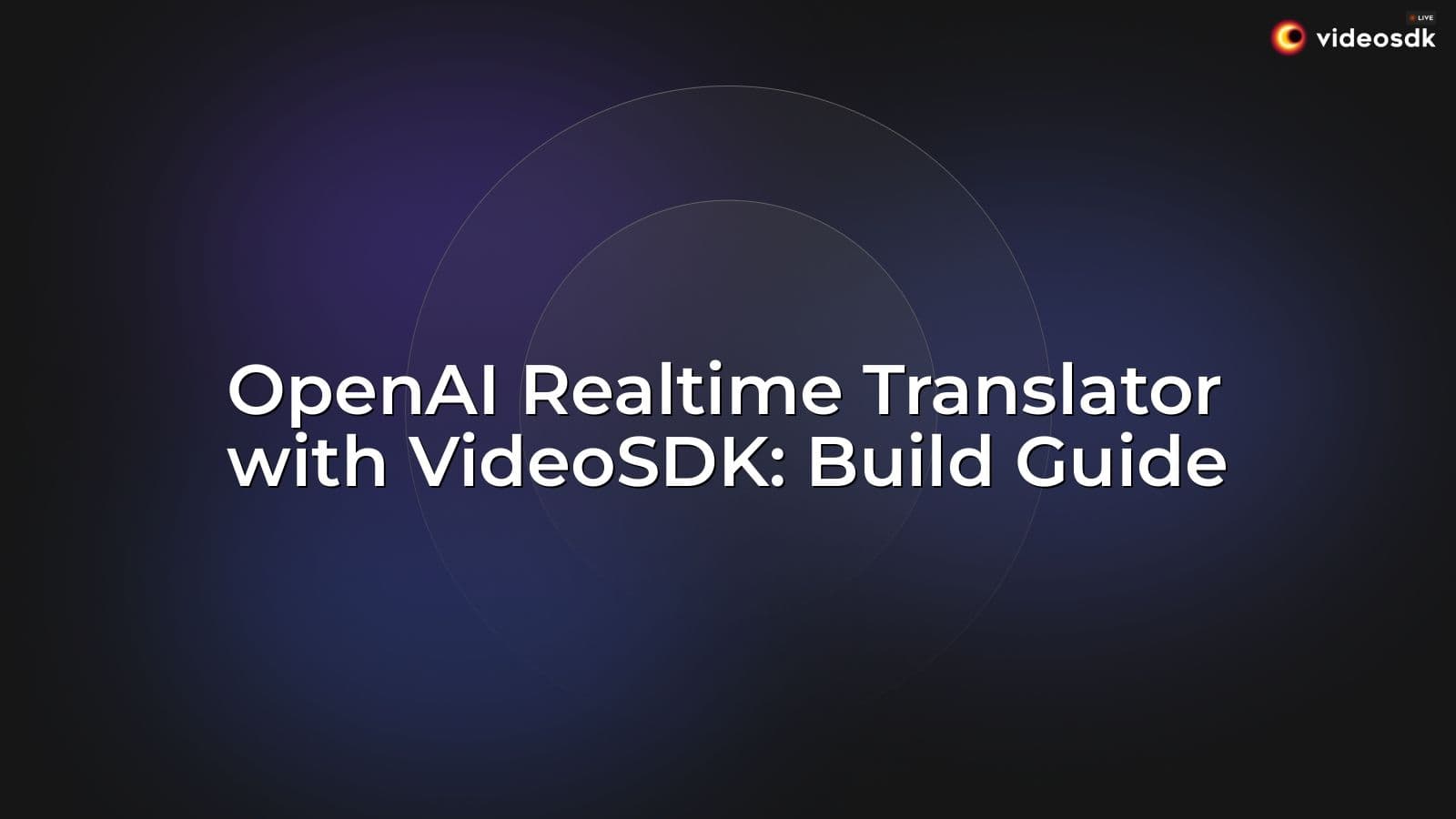 OpenAI Realtime Translator with VideoSDK: Build Guide OpenAI Realtime Translator with VideoSDK: Build Guide