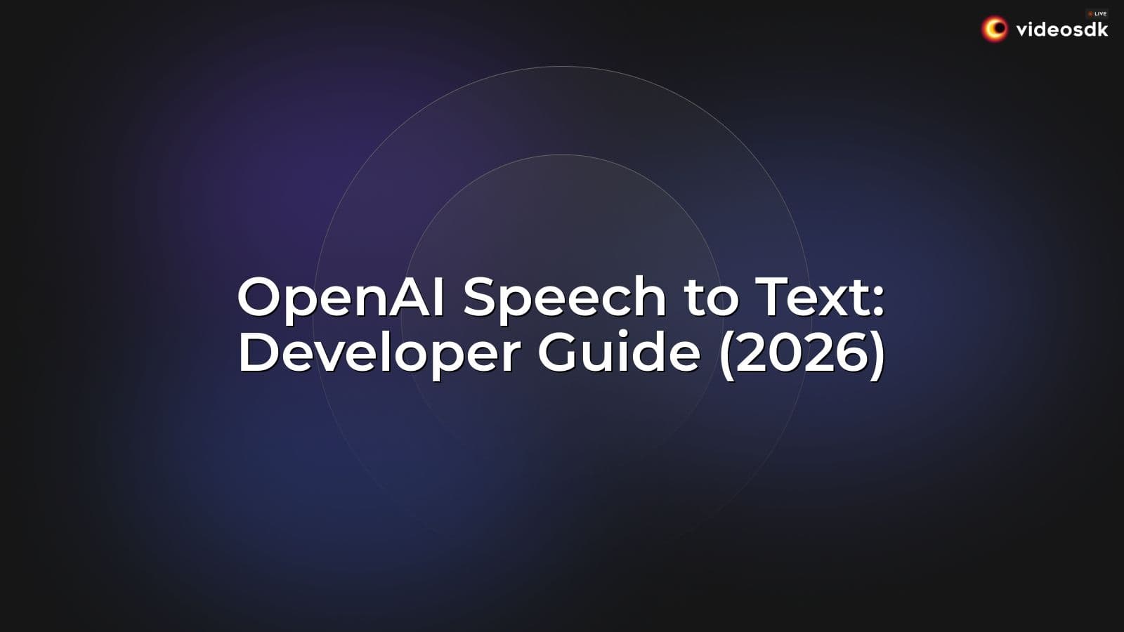OpenAI Speech to Text: Developer Guide (2026) OpenAI Speech to Text: Developer Guide (2026)