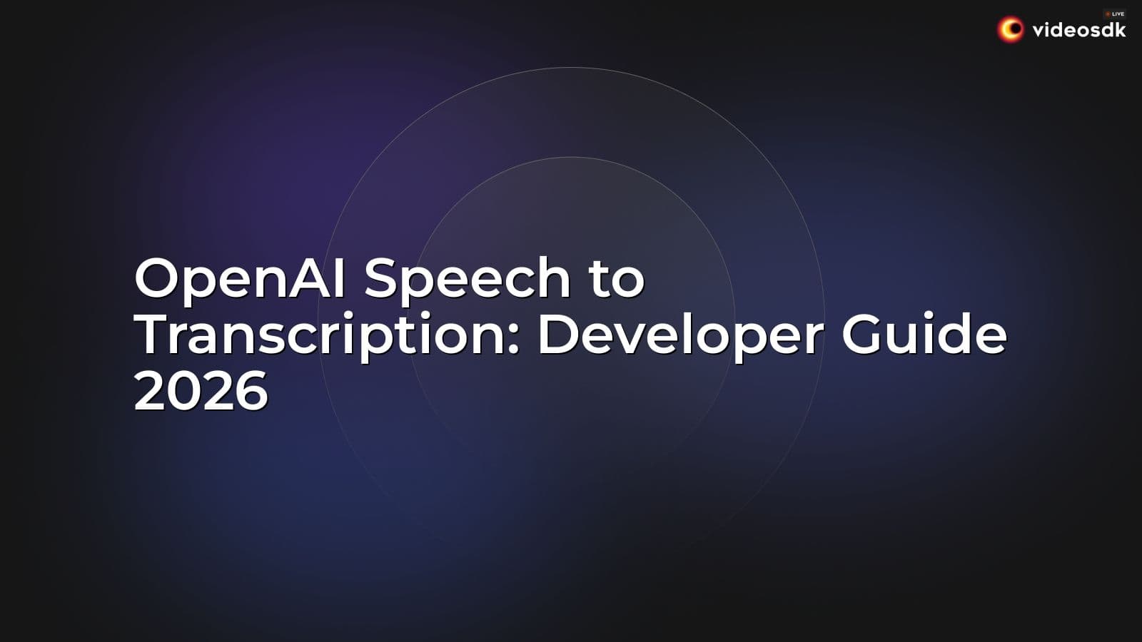 OpenAI Speech to Transcription: Developer Guide 2026 OpenAI Speech to Transcription: Developer Guide 2026
