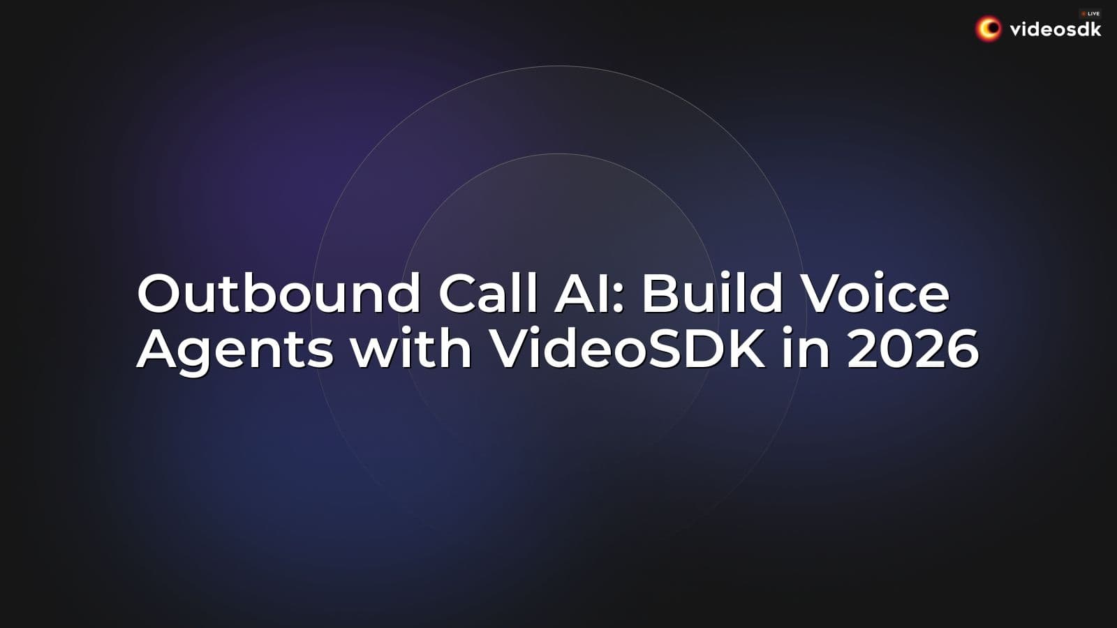 Outbound Call AI: Build Voice Agents with VideoSDK in 2026 Outbound Call AI: Build Voice Agents with VideoSDK in 2026