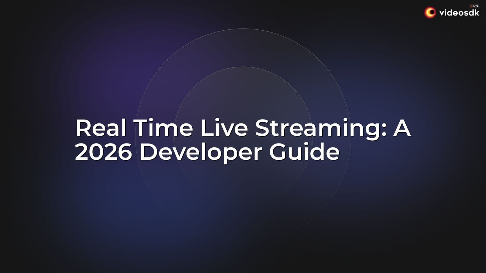 Real Time Live Streaming: A 2026 Developer Guide Real Time Live Streaming: A 2026 Developer Guide