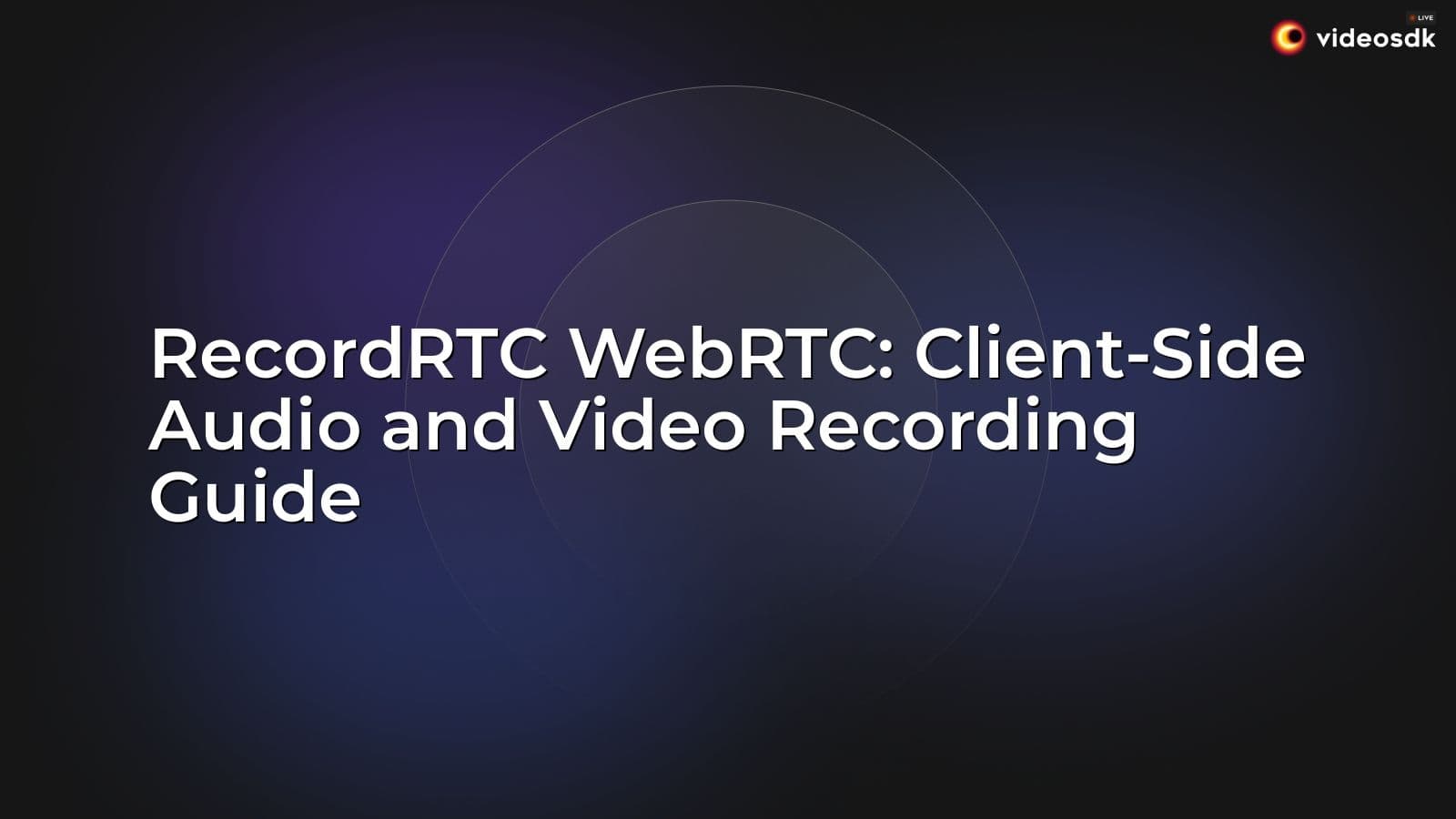 RecordRTC WebRTC: Client-Side Audio and Video Recording Guide RecordRTC WebRTC: Client-Side Audio and Video Recording Guide