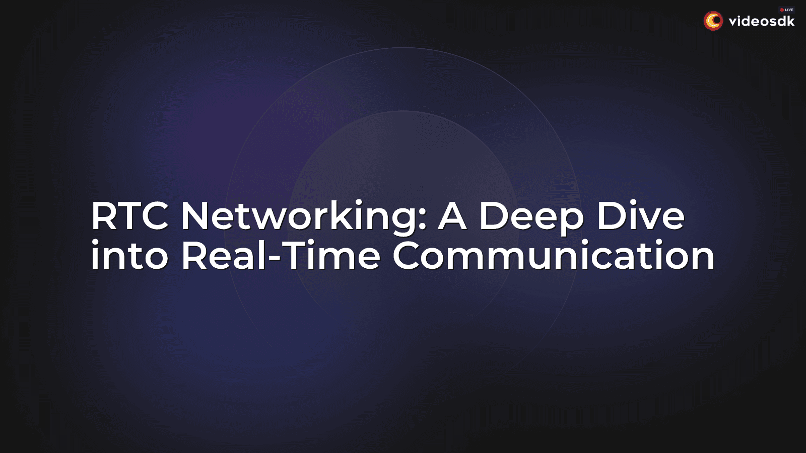 RTC Networking: A Deep Dive into Real-Time Communication RTC Networking: A Deep Dive into Real-Time Communication