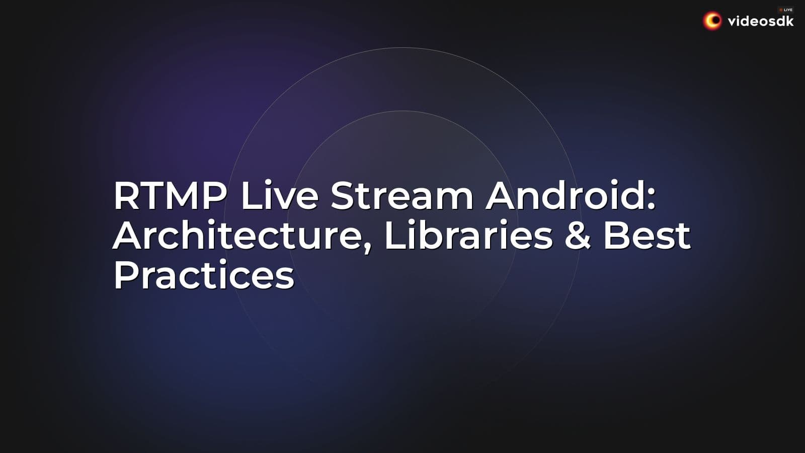 RTMP Live Stream Android: Architecture, Libraries & Best Practices RTMP Live Stream Android: Architecture, Libraries & Best Practices