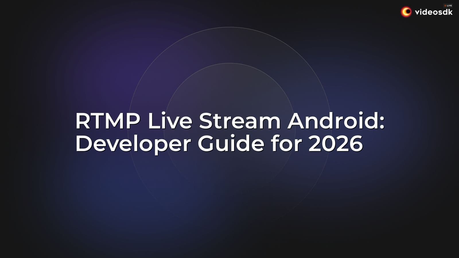 RTMP Live Stream Android: Developer Guide for 2026 RTMP Live Stream Android: Developer Guide for 2026