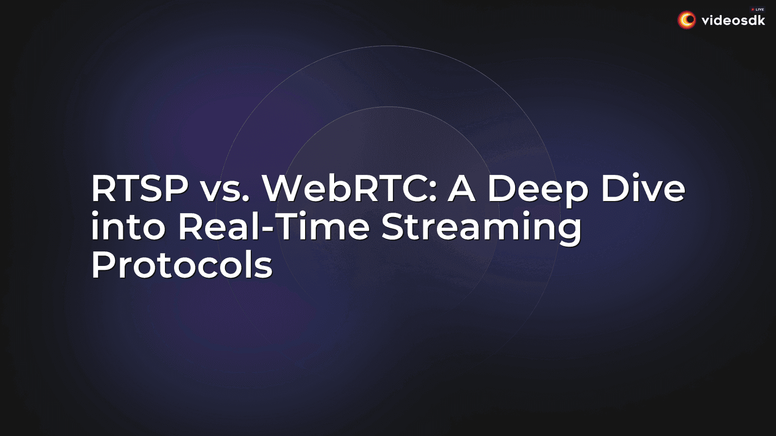 RTSP vs. WebRTC: A Deep Dive into Real-Time Streaming Protocols RTSP vs. WebRTC: A Deep Dive into Real-Time Streaming Protocols