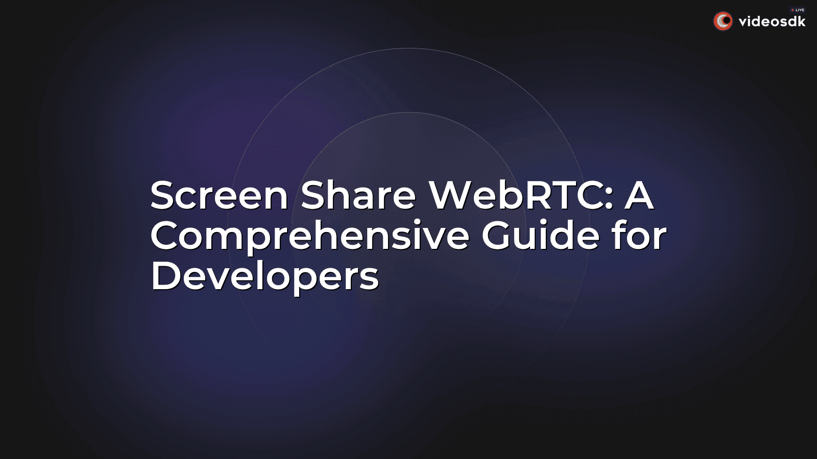 Screen Share WebRTC: A Comprehensive Guide for Developers Screen Share WebRTC: A Comprehensive Guide for Developers
