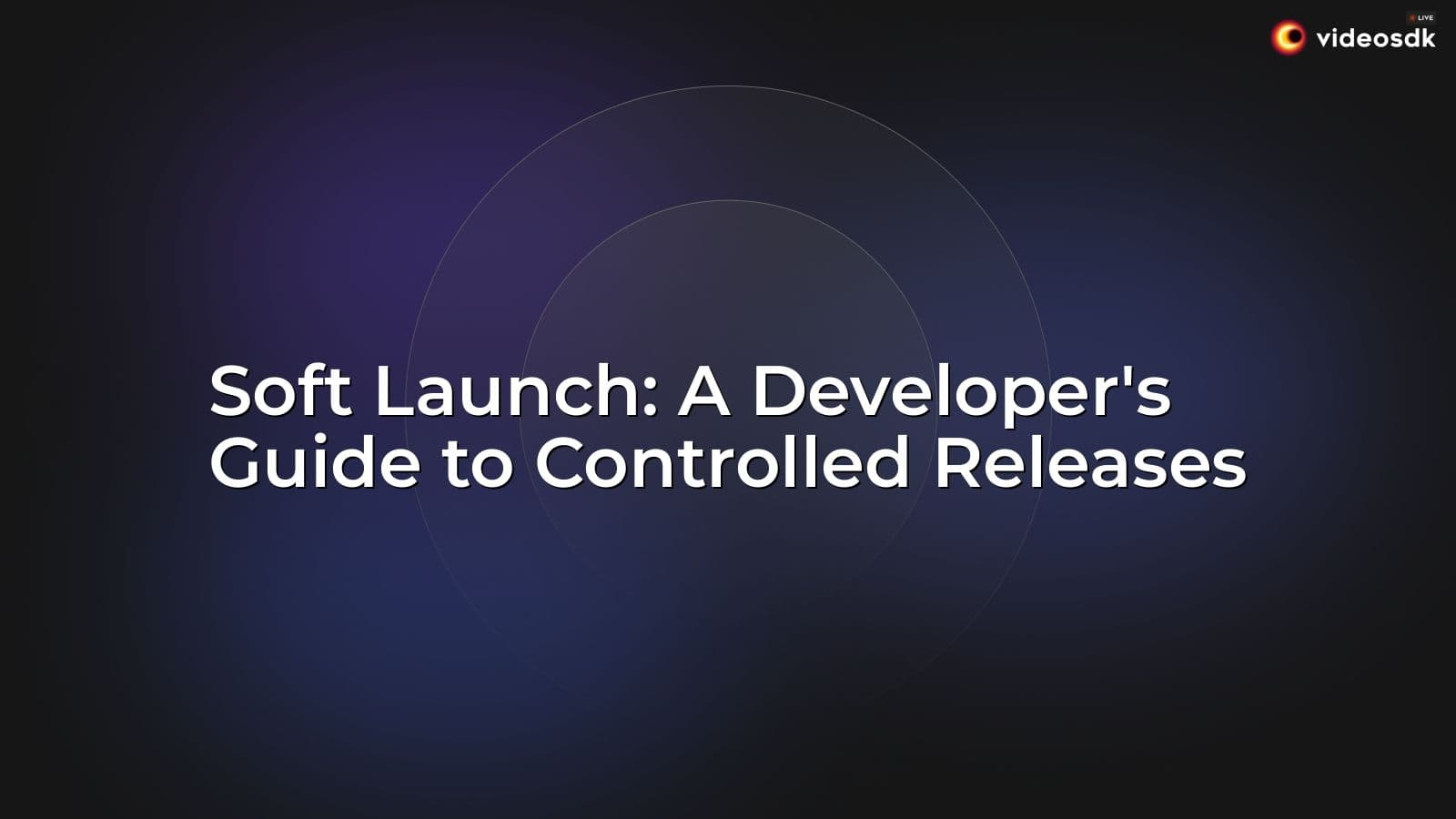 Soft Launch: A Developer's Guide to Controlled Releases Soft Launch: A Developer's Guide to Controlled Releases